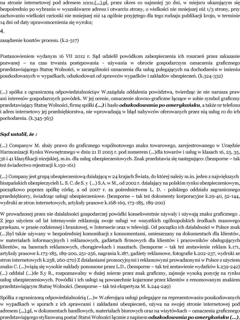 czcionki nie mniejszej niż 14 ogólnie przyjętego dla tego rodzaju publikacji kroju, w terminie 14 dni od daty uprawomocnienia się wyroku; 4. zasądzenie kosztów procesu. (k.