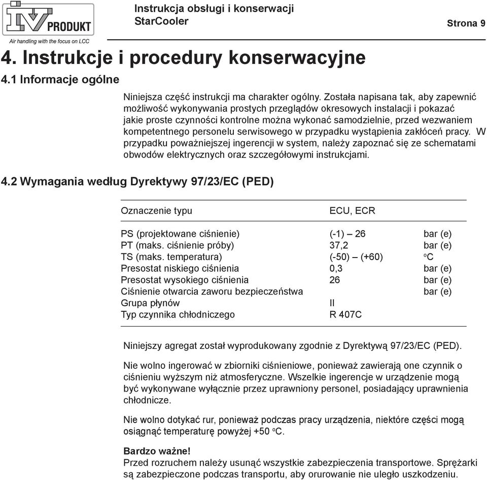 personelu serwisowego w przypadku wystąpienia zakłóceń pracy. W przypadku poważniejszej ingerencji w system, należy zapoznać się ze schematami obwodów elektrycznych oraz szczegółowymi instrukcjami. 4.