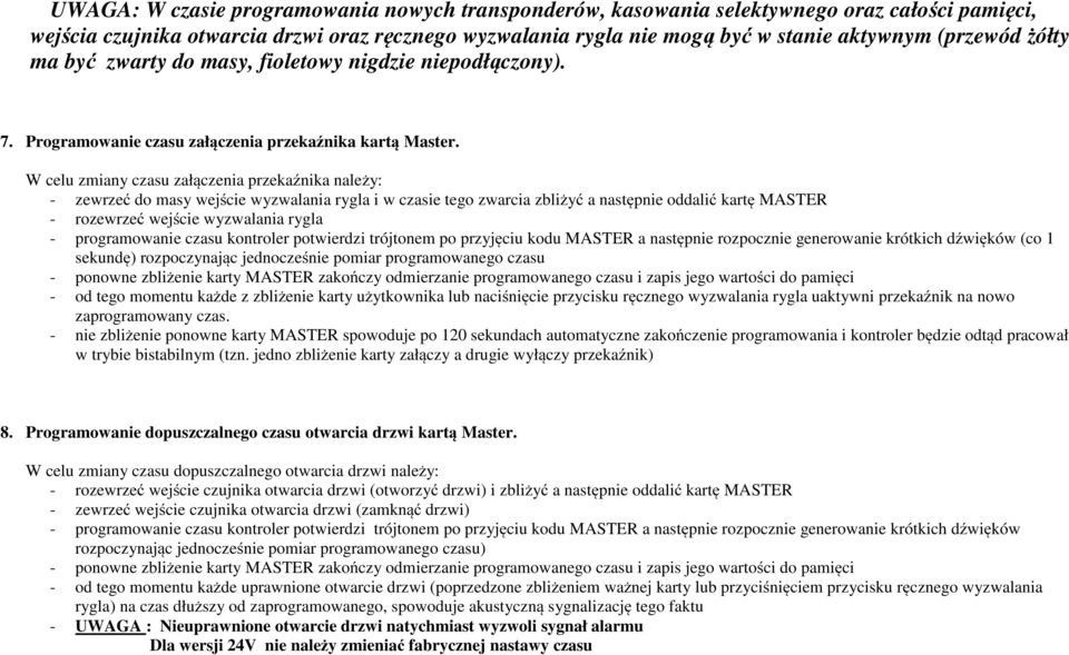 W celu zmiany czasu załączenia przekaźnika należy: - zewrzeć do masy wejście wyzwalania rygla i w czasie tego zwarcia zbliżyć a następnie oddalić kartę MASTER - rozewrzeć wejście wyzwalania rygla -