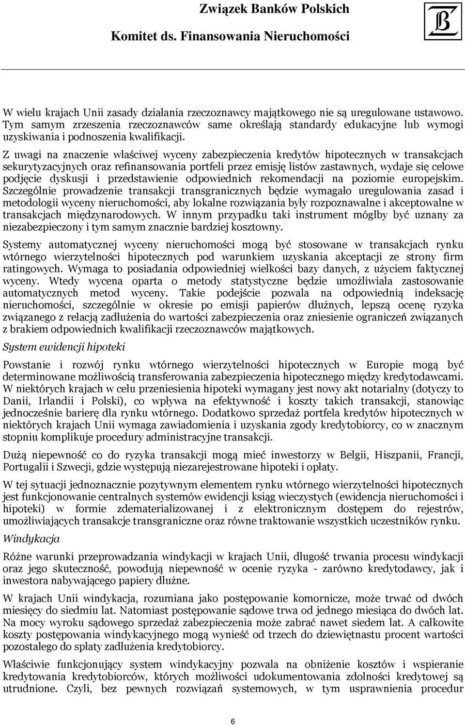 Z uwagi na znaczenie właściwej wyceny zabezpieczenia kredytów hipotecznych w transakcjach sekurytyzacyjnych oraz refinansowania portfeli przez emisję listów zastawnych, wydaje się celowe podjęcie