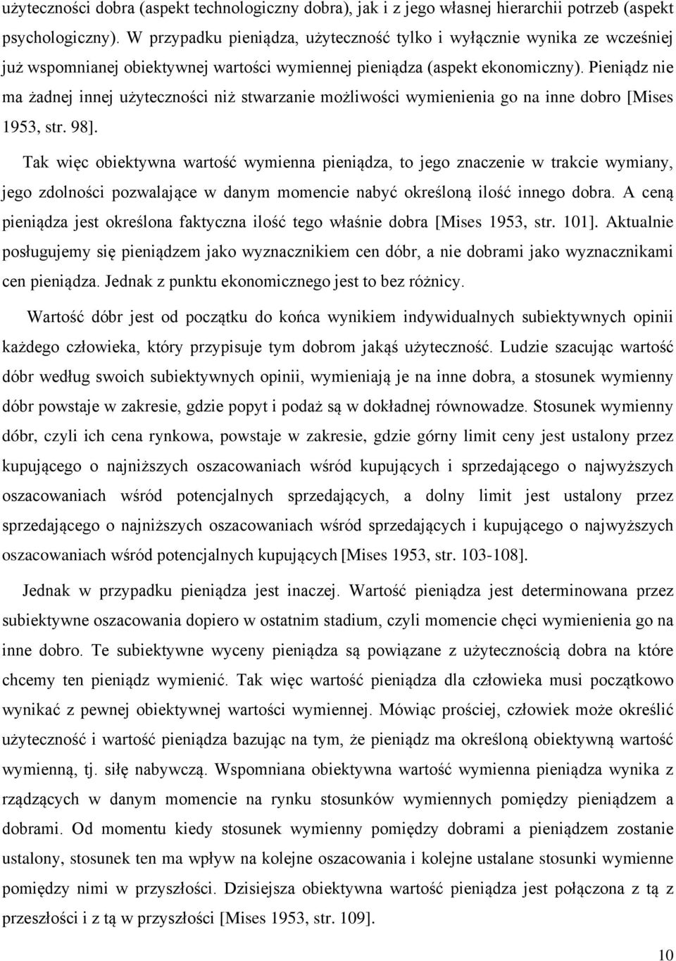 Pieniądz nie ma żadnej innej użyteczności niż stwarzanie możliwości wymienienia go na inne dobro [Mises 1953, str. 98].