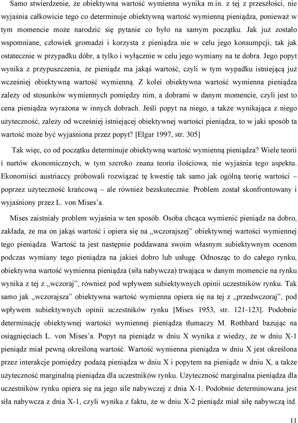 Jak już zostało wspomniane, człowiek gromadzi i korzysta z pieniądza nie w celu jego konsumpcji, tak jak ostatecznie w przypadku dóbr, a tylko i wyłącznie w celu jego wymiany na te dobra.