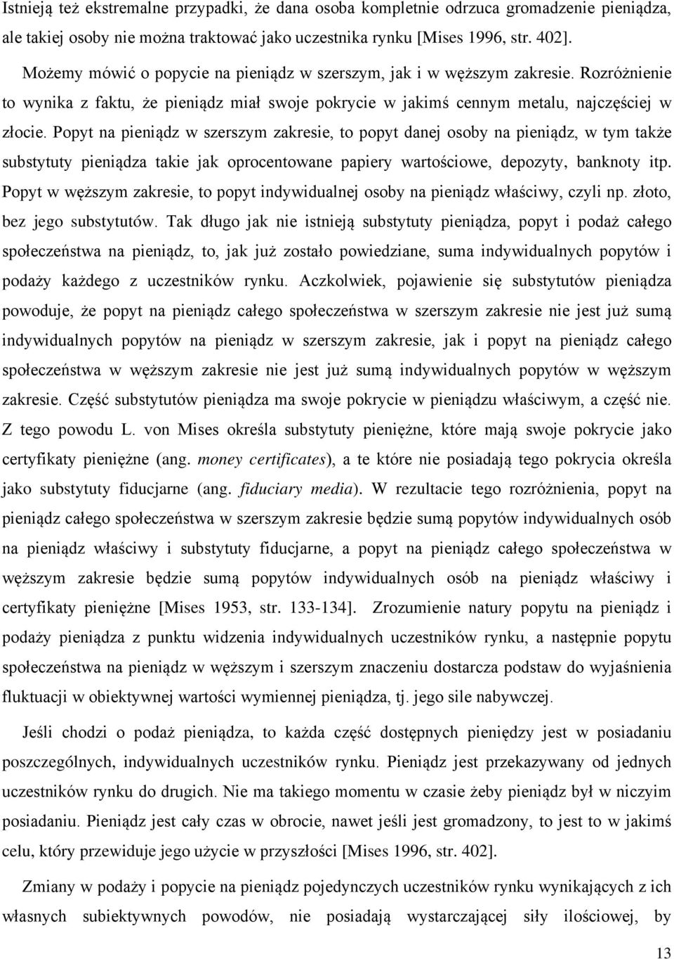 Popyt na pieniądz w szerszym zakresie, to popyt danej osoby na pieniądz, w tym także substytuty pieniądza takie jak oprocentowane papiery wartościowe, depozyty, banknoty itp.