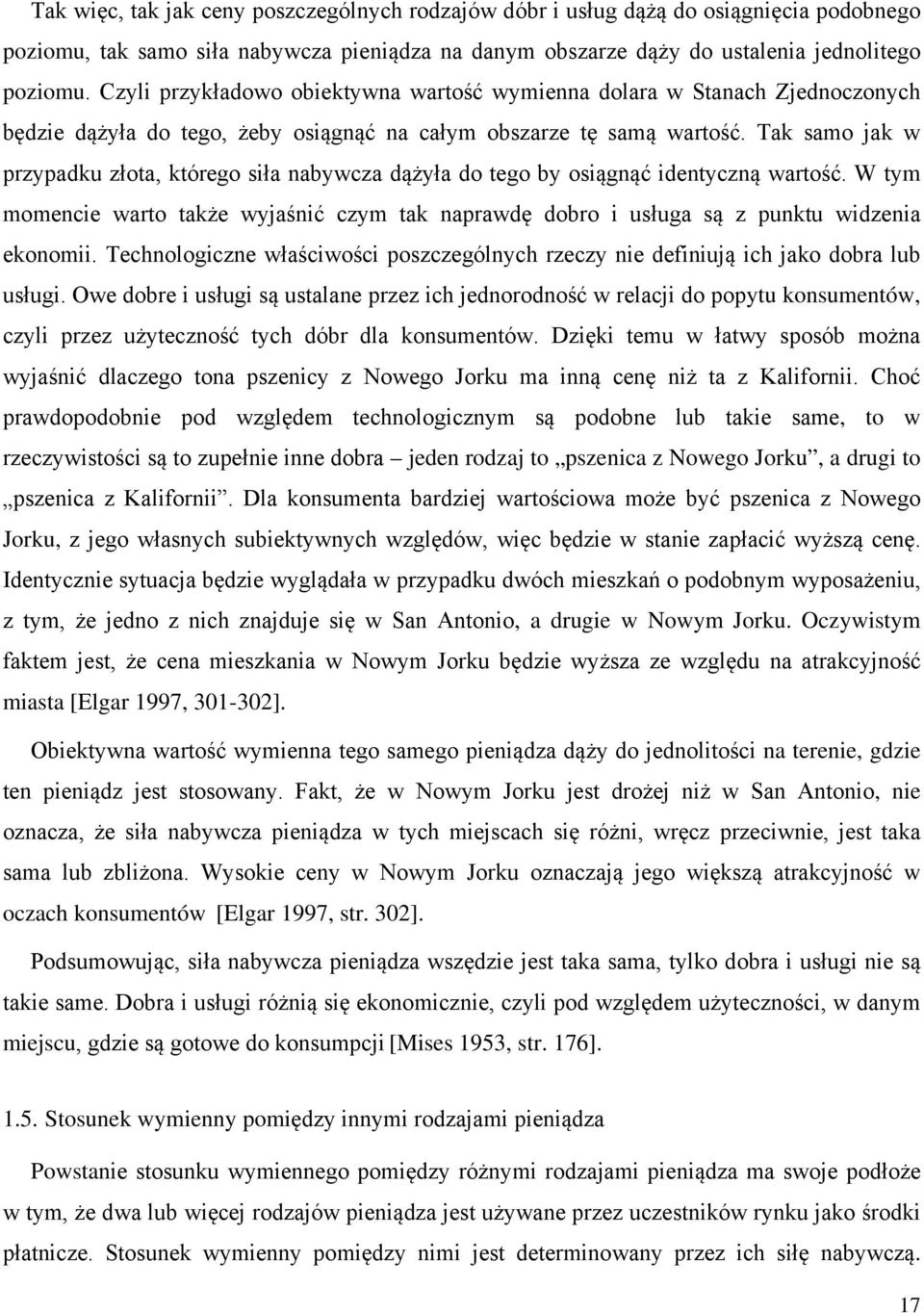 Tak samo jak w przypadku złota, którego siła nabywcza dążyła do tego by osiągnąć identyczną wartość. W tym momencie warto także wyjaśnić czym tak naprawdę dobro i usługa są z punktu widzenia ekonomii.