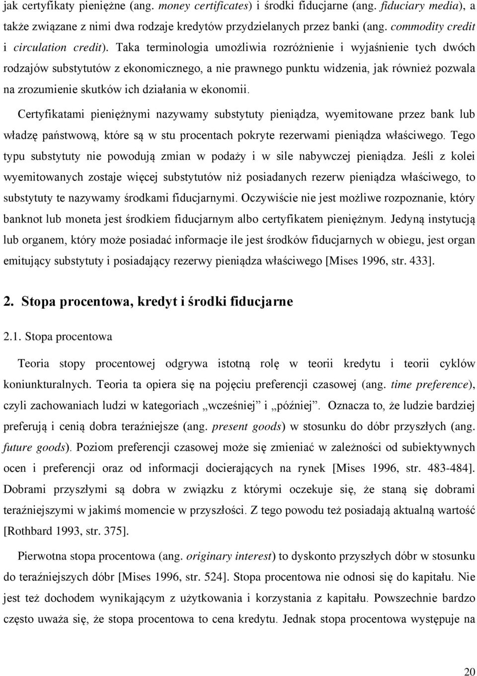 Taka terminologia umożliwia rozróżnienie i wyjaśnienie tych dwóch rodzajów substytutów z ekonomicznego, a nie prawnego punktu widzenia, jak również pozwala na zrozumienie skutków ich działania w