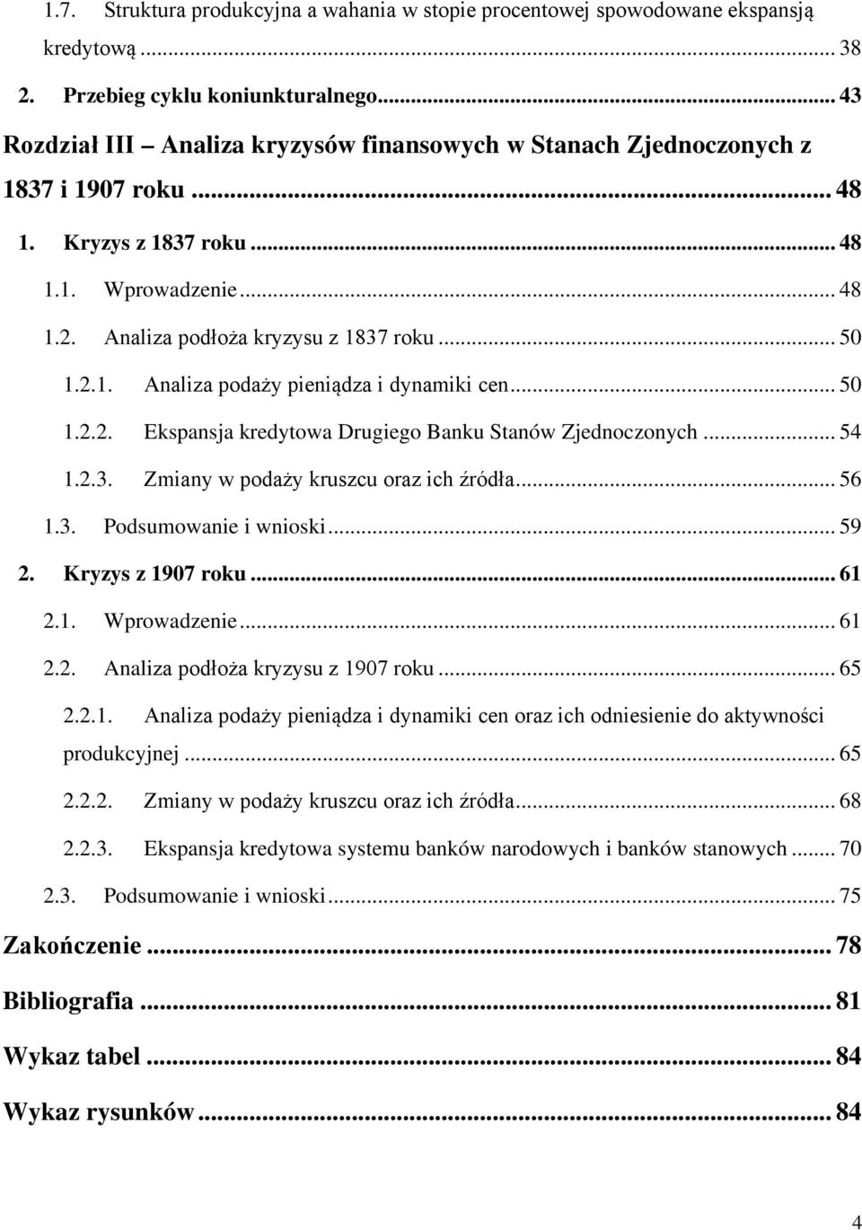 .. 50 1.2.2. Ekspansja kredytowa Drugiego Banku Stanów Zjednoczonych... 54 1.2.3. Zmiany w podaży kruszcu oraz ich źródła... 56 1.3. Podsumowanie i wnioski... 59 2. Kryzys z 1907 roku... 61 2.1. Wprowadzenie.