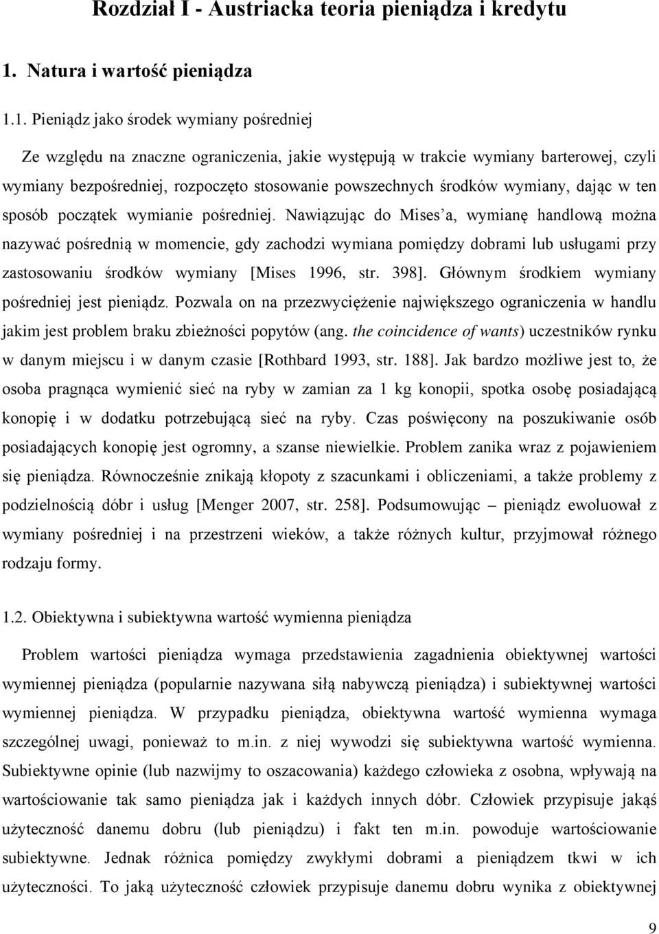 1. Pieniądz jako środek wymiany pośredniej Ze względu na znaczne ograniczenia, jakie występują w trakcie wymiany barterowej, czyli wymiany bezpośredniej, rozpoczęto stosowanie powszechnych środków