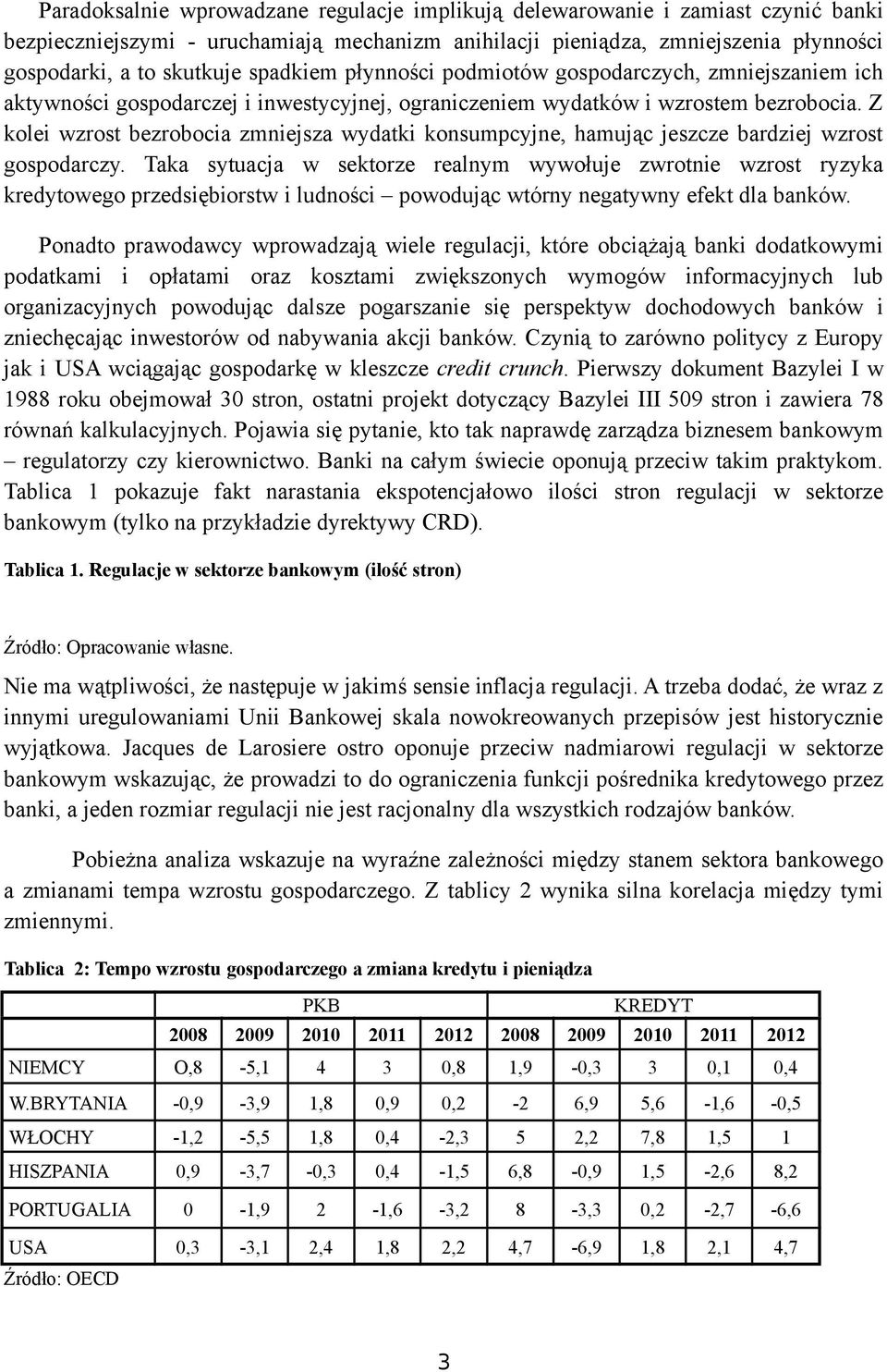 Z kolei wzrost bezrobocia zmniejsza wydatki konsumpcyjne, hamując jeszcze bardziej wzrost gospodarczy.