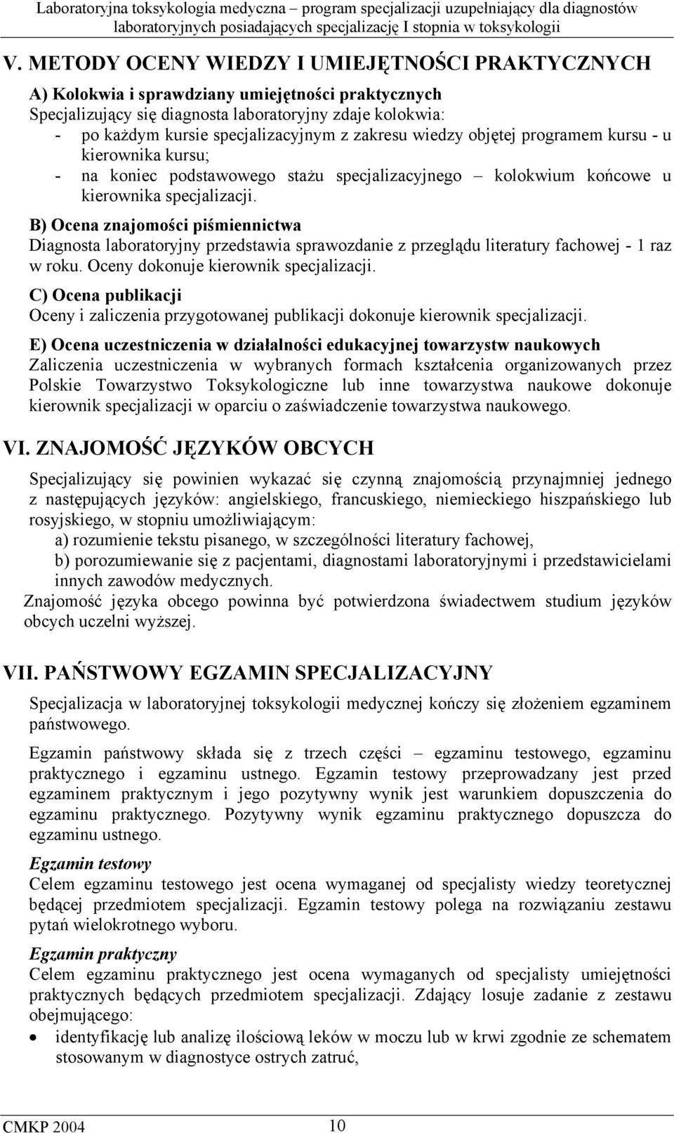 B) Ocena znajomości piśmiennictwa Diagnosta laboratoryjny przedstawia sprawozdanie z przeglądu literatury fachowej - 1 raz w roku. Oceny dokonuje kierownik specjalizacji.