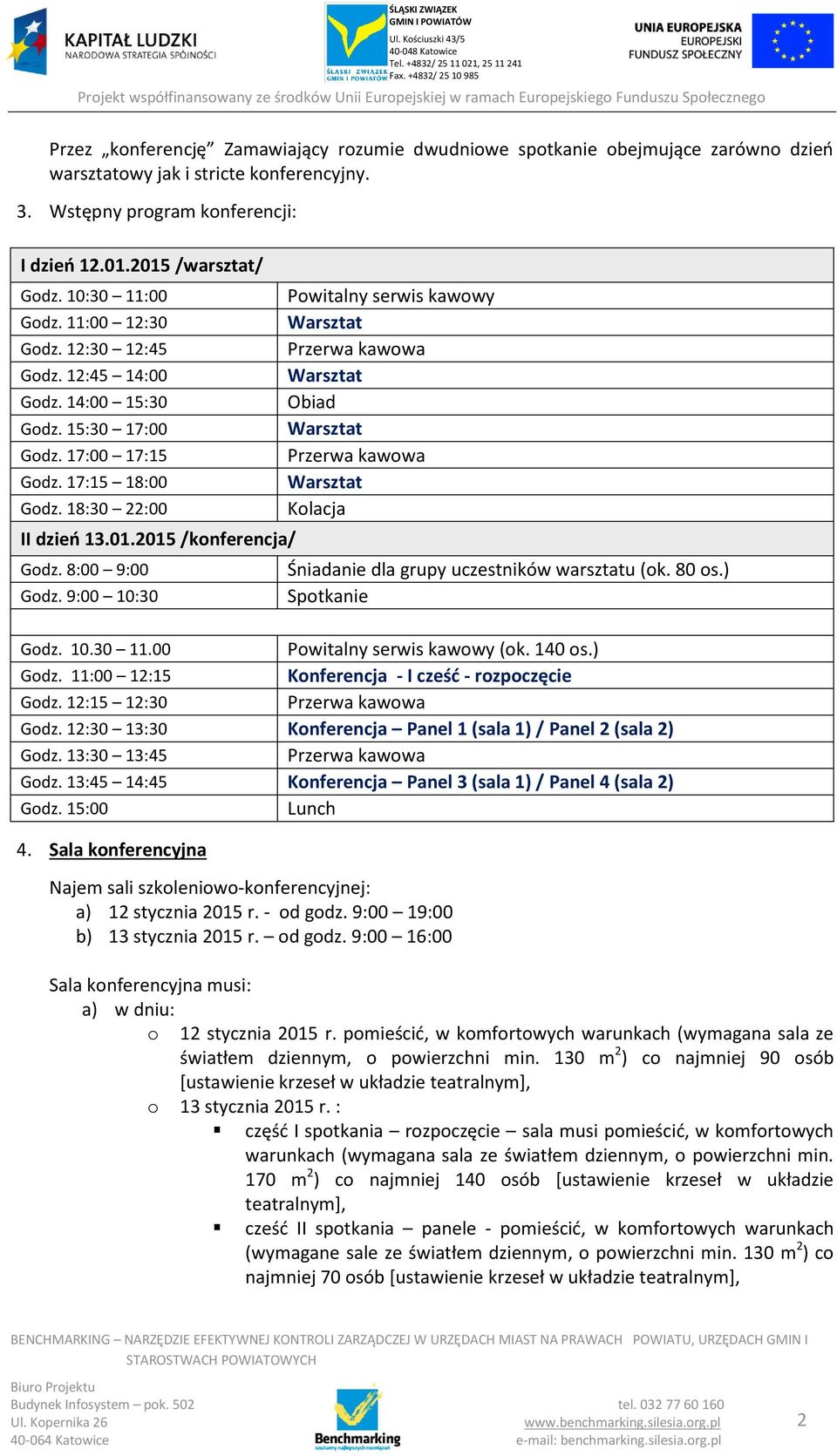 8:00 9:00 Godz. 9:00 10:30 Powitalny serwis kawowy Obiad Kolacja Śniadanie dla grupy uczestników warsztatu (ok. 80 os.) Spotkanie Godz. 10.30 11.00 Powitalny serwis kawowy (ok. 140 os.) Godz.