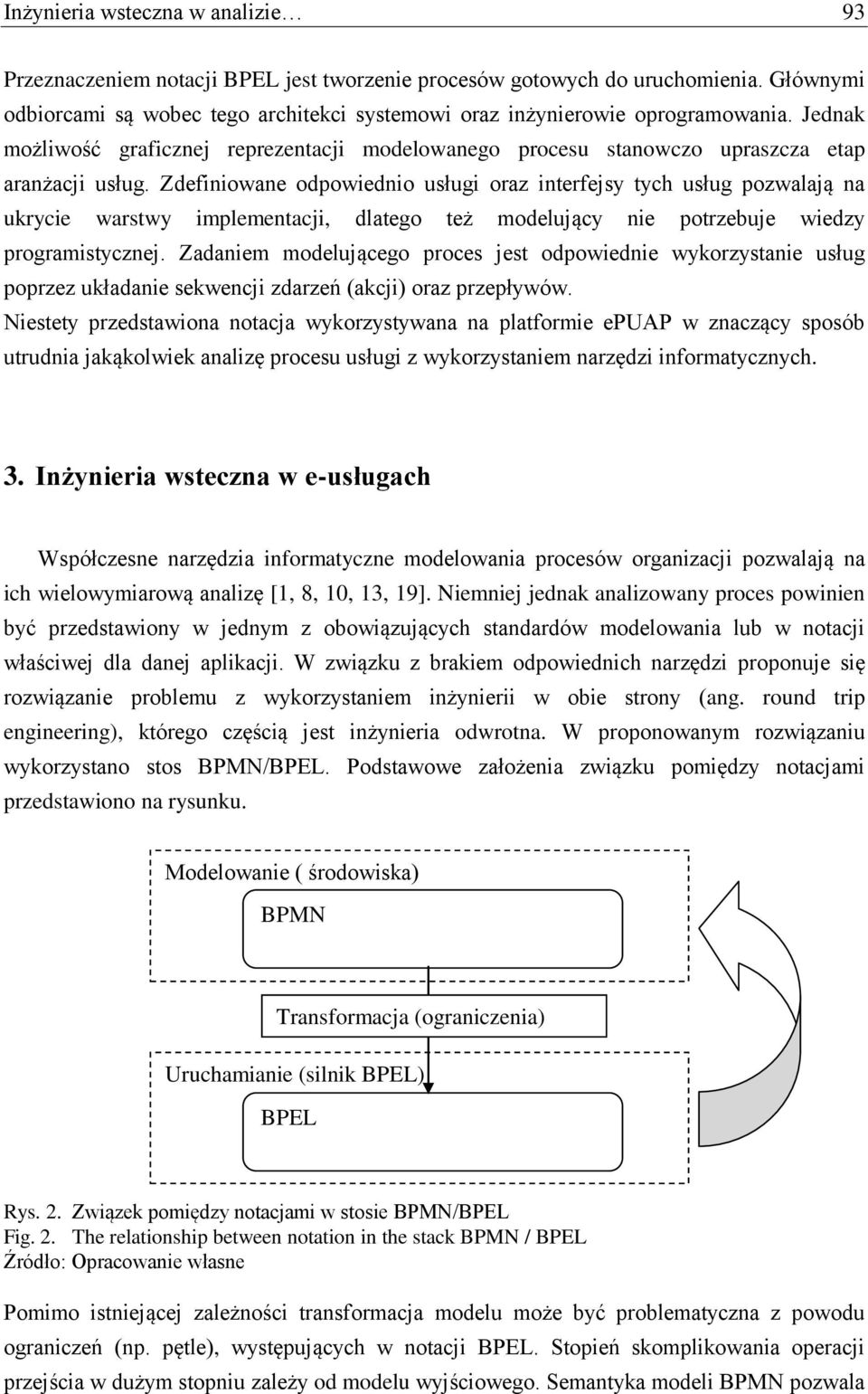 Zdefiniowane odpowiednio usługi oraz interfejsy tych usług pozwalają na ukrycie warstwy implementacji, dlatego też modelujący nie potrzebuje wiedzy programistycznej.