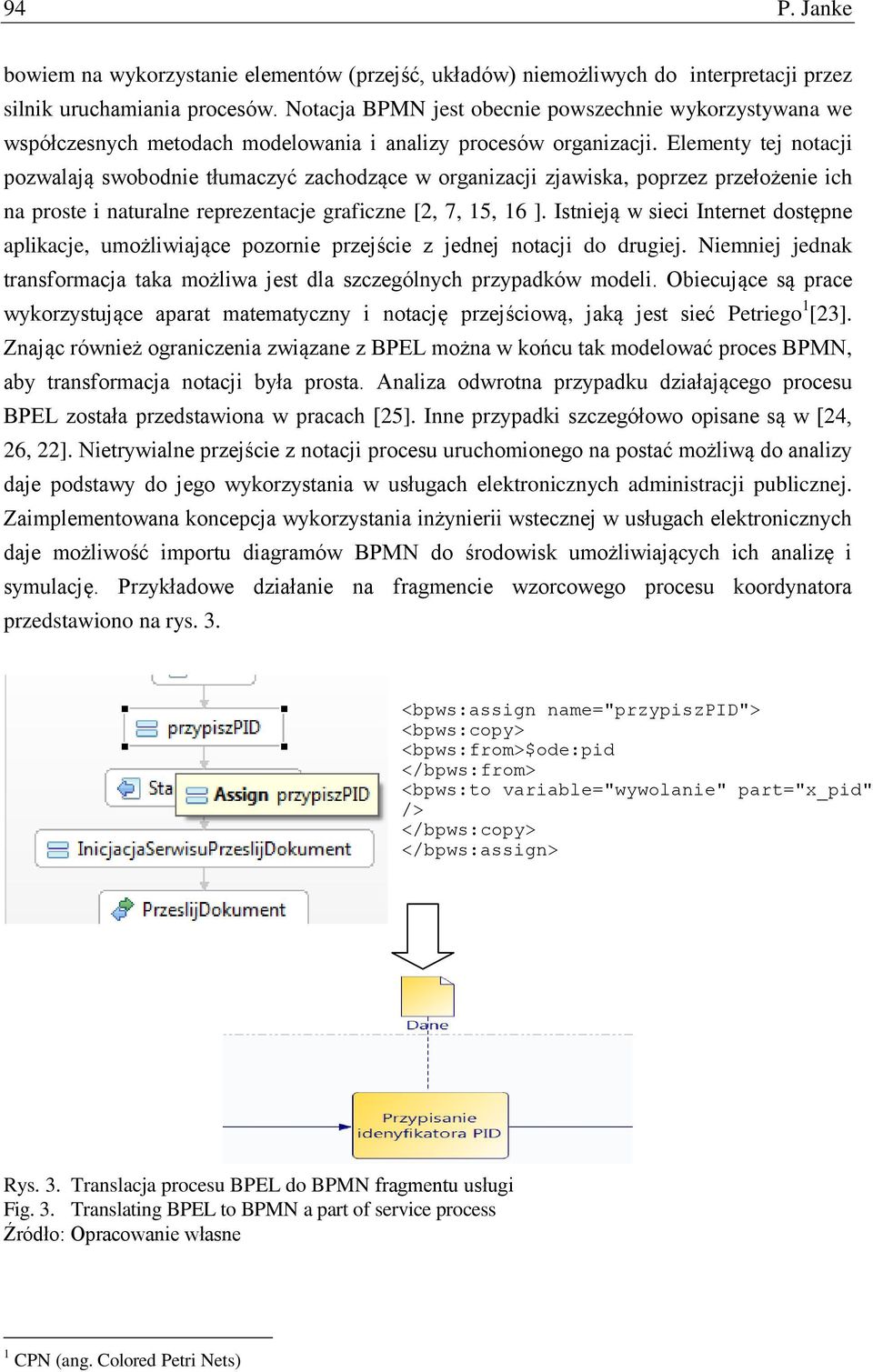 Elementy tej notacji pozwalają swobodnie tłumaczyć zachodzące w organizacji zjawiska, poprzez przełożenie ich na proste i naturalne reprezentacje graficzne [2, 7, 15, 16 ].