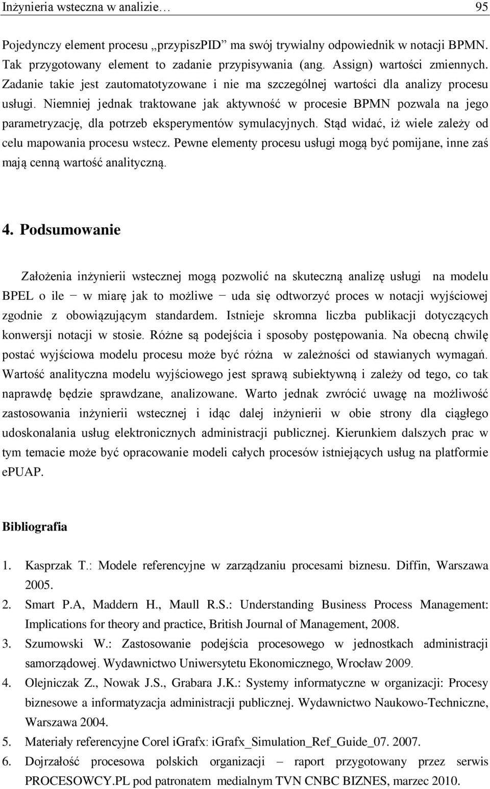 Niemniej jednak traktowane jak aktywność w procesie BPMN pozwala na jego parametryzację, dla potrzeb eksperymentów symulacyjnych. Stąd widać, iż wiele zależy od celu mapowania procesu wstecz.