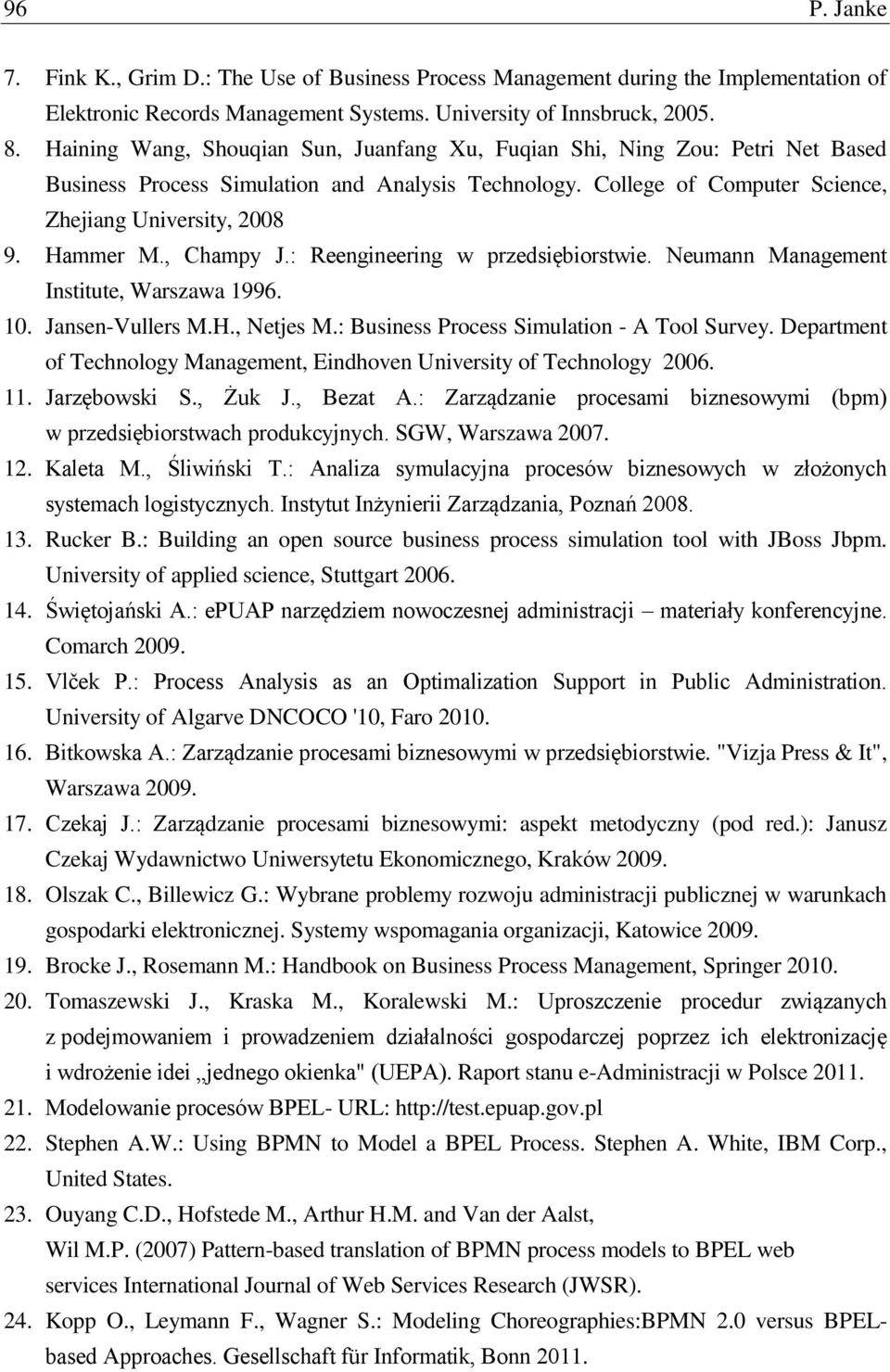 , Champy J.: Reengineering w przedsiębiorstwie. Neumann Management Institute, Warszawa 1996. 10. Jansen-Vullers M.H., Netjes M.: Business Process Simulation - A Tool Survey.