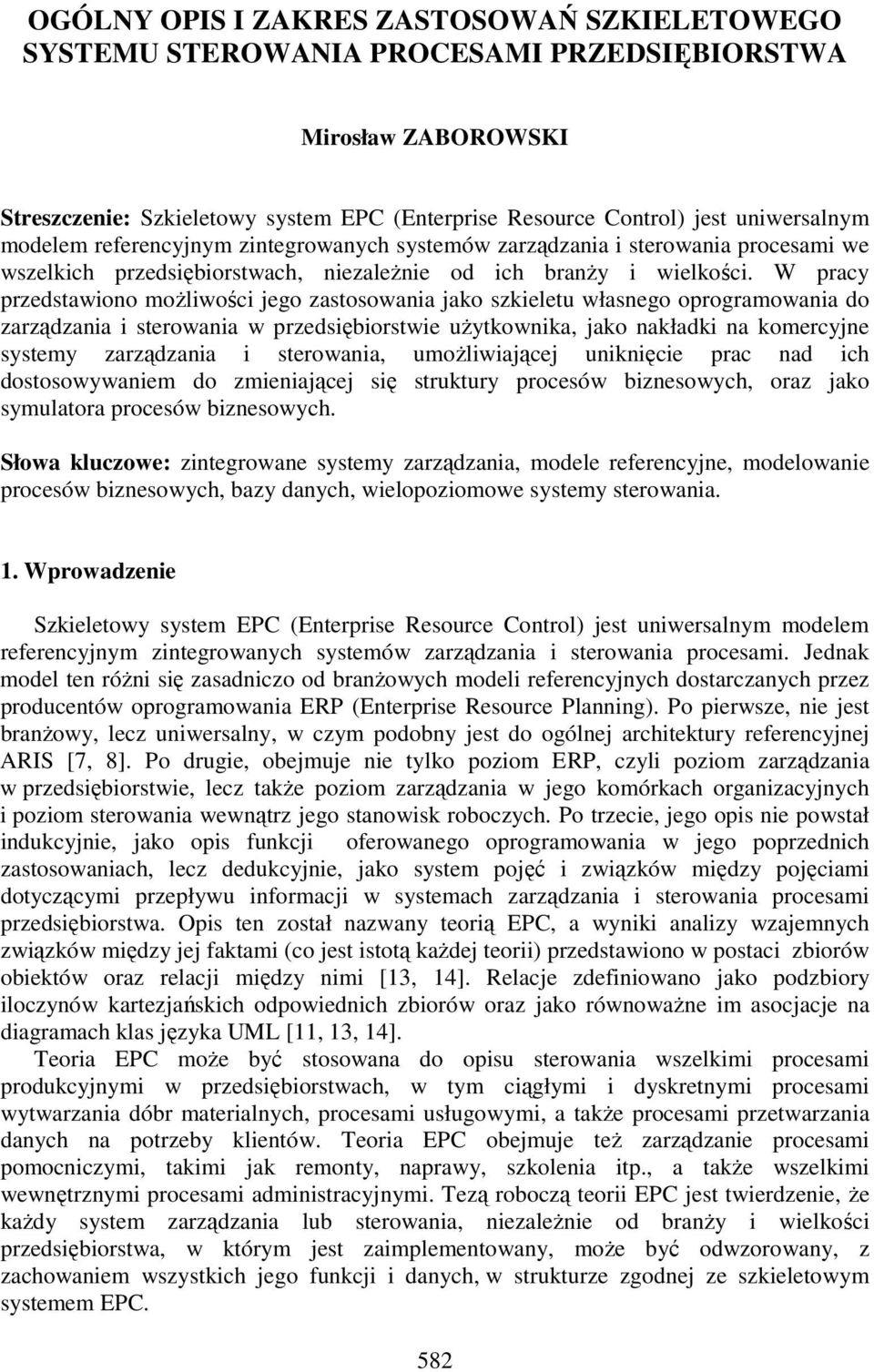 W pracy przedstawiono moŝliwości jego zastosowania jako szkieletu własnego oprogramowania do zarządzania i sterowania w przedsiębiorstwie uŝytkownika, jako nakładki na komercyjne systemy zarządzania