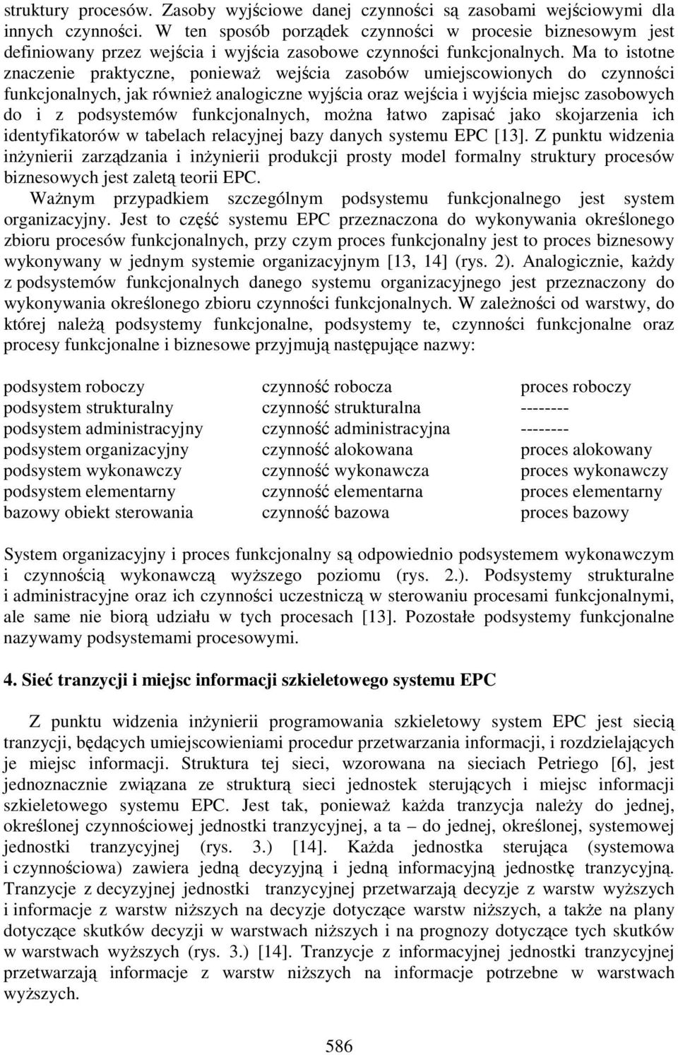 Ma to istotne znaczenie praktyczne, poniewaŝ wejścia zasobów umiejscowionych do czynności funkcjonalnych, jak równieŝ analogiczne wyjścia oraz wejścia i wyjścia miejsc zasobowych do i z podsystemów