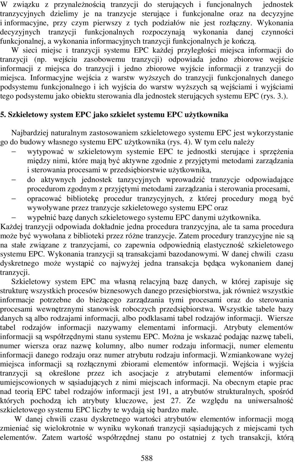 W sieci miejsc i tranzycji systemu EPC kaŝdej przyległości miejsca informacji do tranzycji (np.