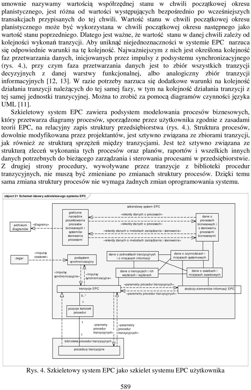 Dlatego jest waŝne, Ŝe wartość stanu w danej chwili zaleŝy od kolejności wykonań tranzycji. Aby uniknąć niejednoznaczności w systemie EPC narzuca się odpowiednie warunki na tę kolejność.