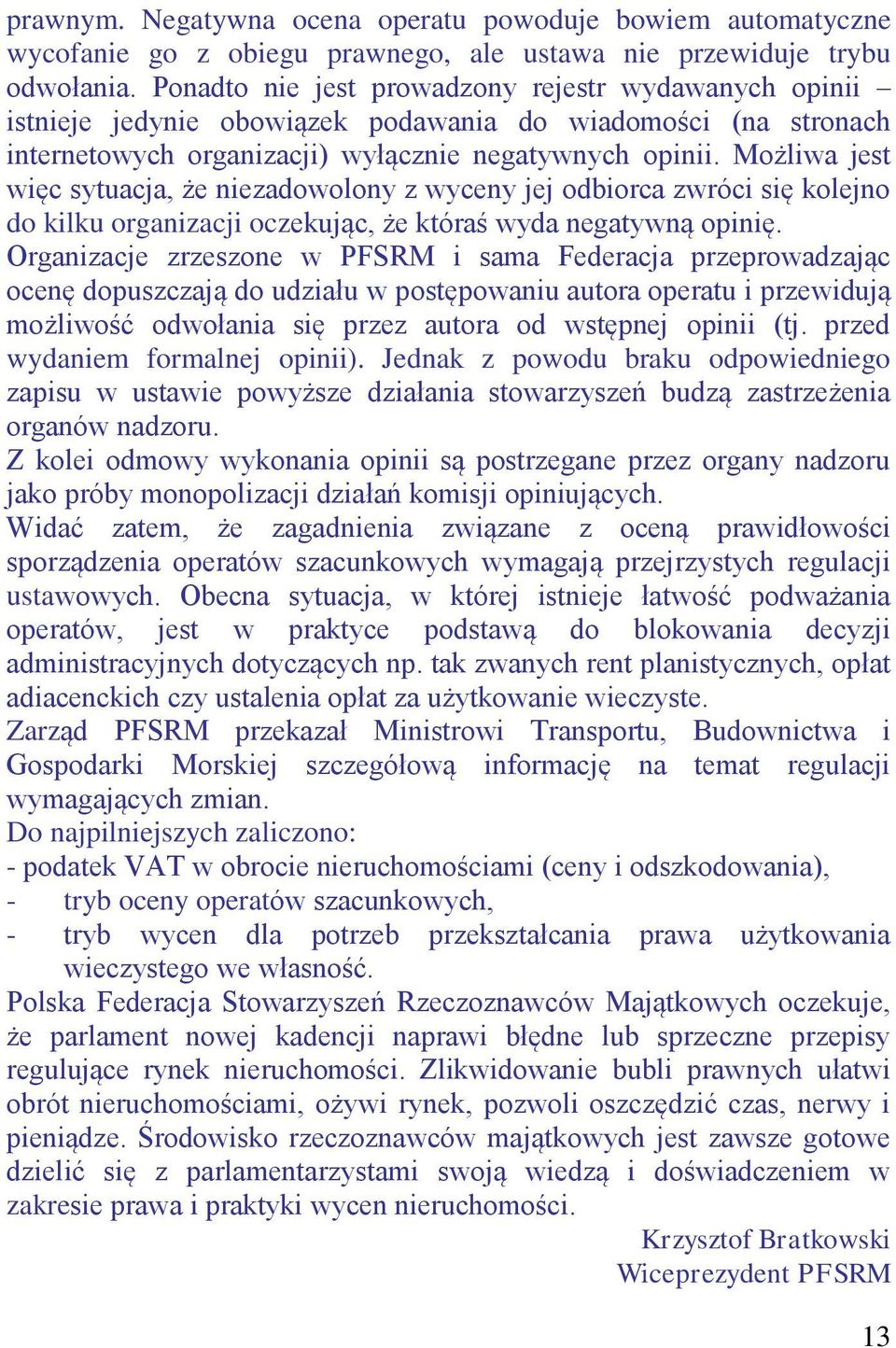 Możliwa jest więc sytuacja, że niezadowolony z wyceny jej odbiorca zwróci się kolejno do kilku organizacji oczekując, że któraś wyda negatywną opinię.