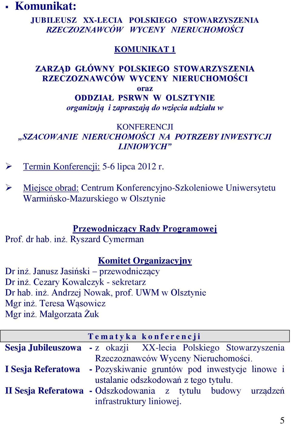 Miejsce obrad: Centrum Konferencyjno-Szkoleniowe Uniwersytetu Warmińsko-Mazurskiego w Olsztynie Przewodniczący Rady Programowej Prof. dr hab. inż. Ryszard Cymerman Komitet Organizacyjny Dr inż.