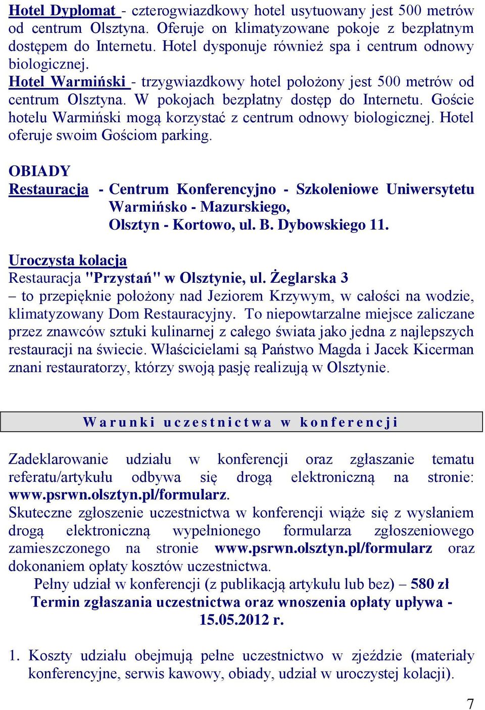 Goście hotelu Warmiński mogą korzystać z centrum odnowy biologicznej. Hotel oferuje swoim Gościom parking.