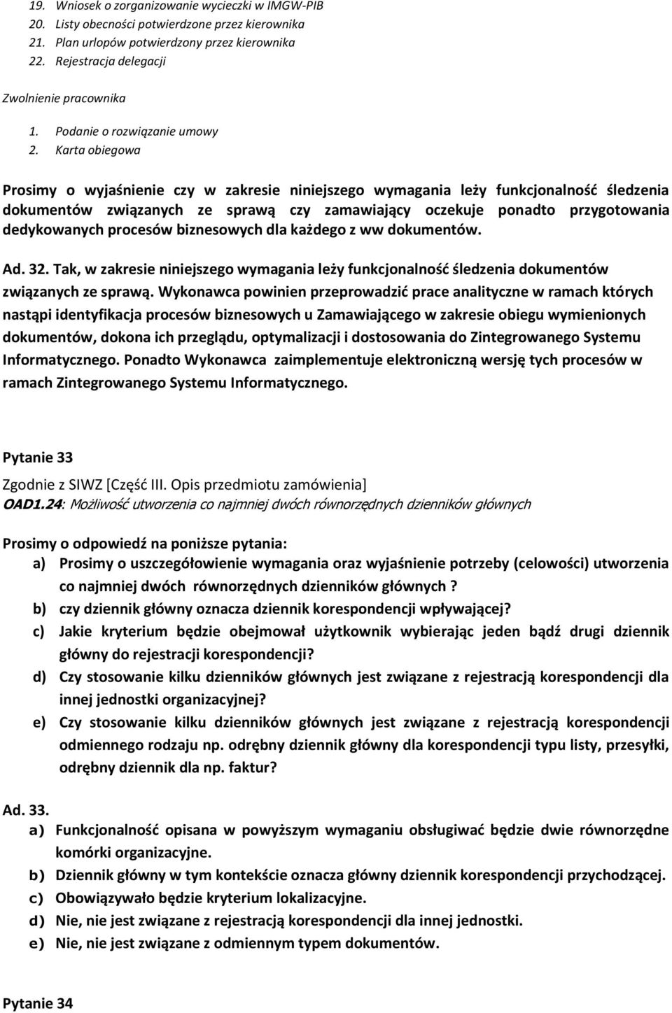 Karta obiegowa Prosimy o wyjaśnienie czy w zakresie niniejszego wymagania leży funkcjonalność śledzenia dokumentów związanych ze sprawą czy zamawiający oczekuje ponadto przygotowania dedykowanych