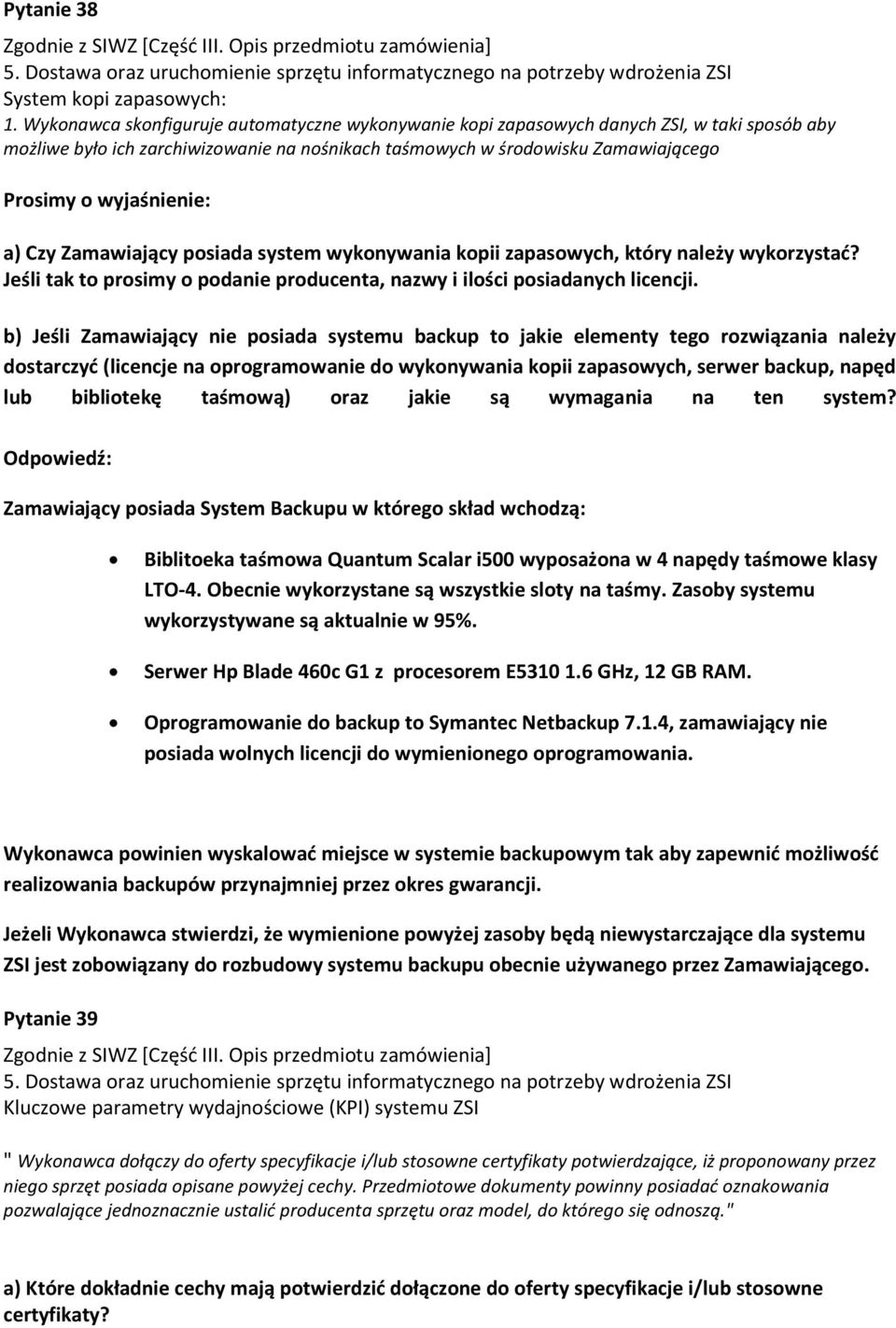 a) Czy Zamawiający posiada system wykonywania kopii zapasowych, który należy wykorzystać? Jeśli tak to prosimy o podanie producenta, nazwy i ilości posiadanych licencji.