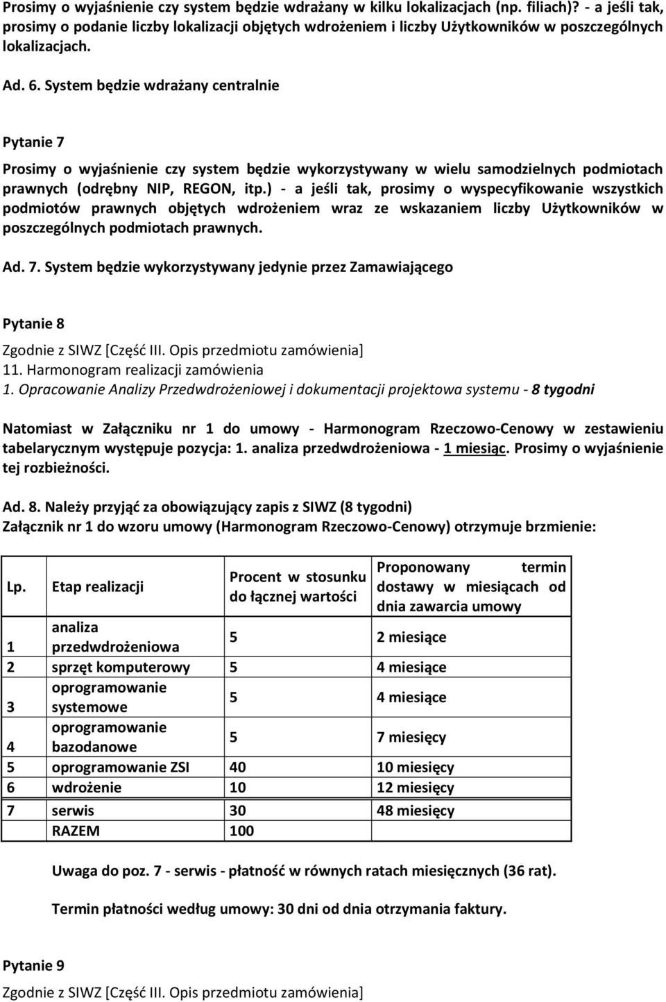 System będzie wdrażany centralnie Pytanie 7 Prosimy o wyjaśnienie czy system będzie wykorzystywany w wielu samodzielnych podmiotach prawnych (odrębny NIP, REGON, itp.