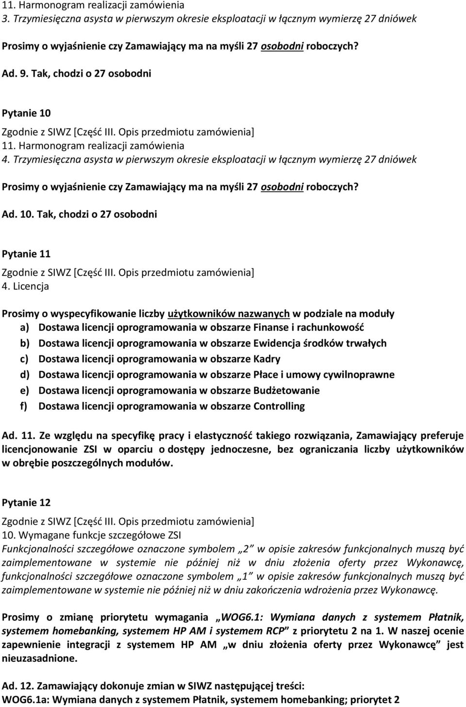 Trzymiesięczna asysta w pierwszym okresie eksploatacji w łącznym wymierzę 7 dniówek Prosimy o wyjaśnienie czy Zamawiający ma na myśli 7 osobodni roboczych? Ad. 10.