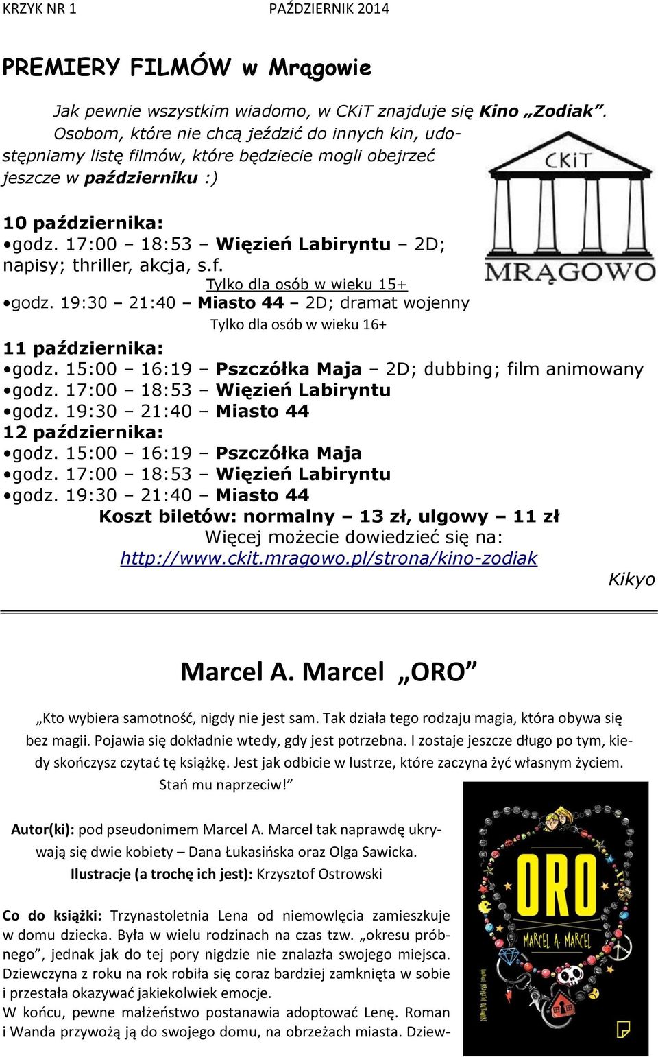 17:00 18:53 Więzień Labiryntu 2D; napisy; thriller, akcja, s.f. Tylko dla osób w wieku 15+ godz. 19:30 21:40 Miasto 44 2D; dramat wojenny Tylko dla osób w wieku 16+ 11 października: godz.