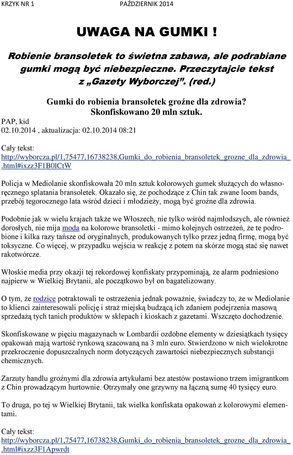 html#ixzz3f1b0lctw Policja w Mediolanie skonfiskowała 20 mln sztuk kolorowych gumek służących do własnoręcznego splatania bransoletek.