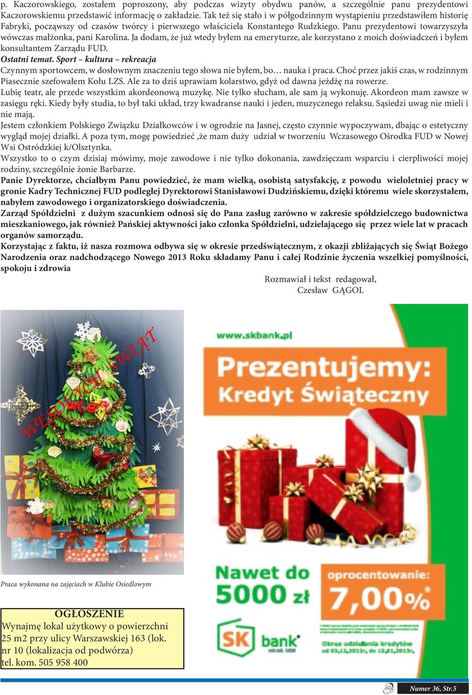 Panu prezydentowi towarzyszyła wówczas małżonka, pani Karolina. Ja dodam, że już wtedy byłem na emeryturze, ale korzystano z moich doświadczeń i byłem konsultantem Zarządu FUD. Ostatni temat.