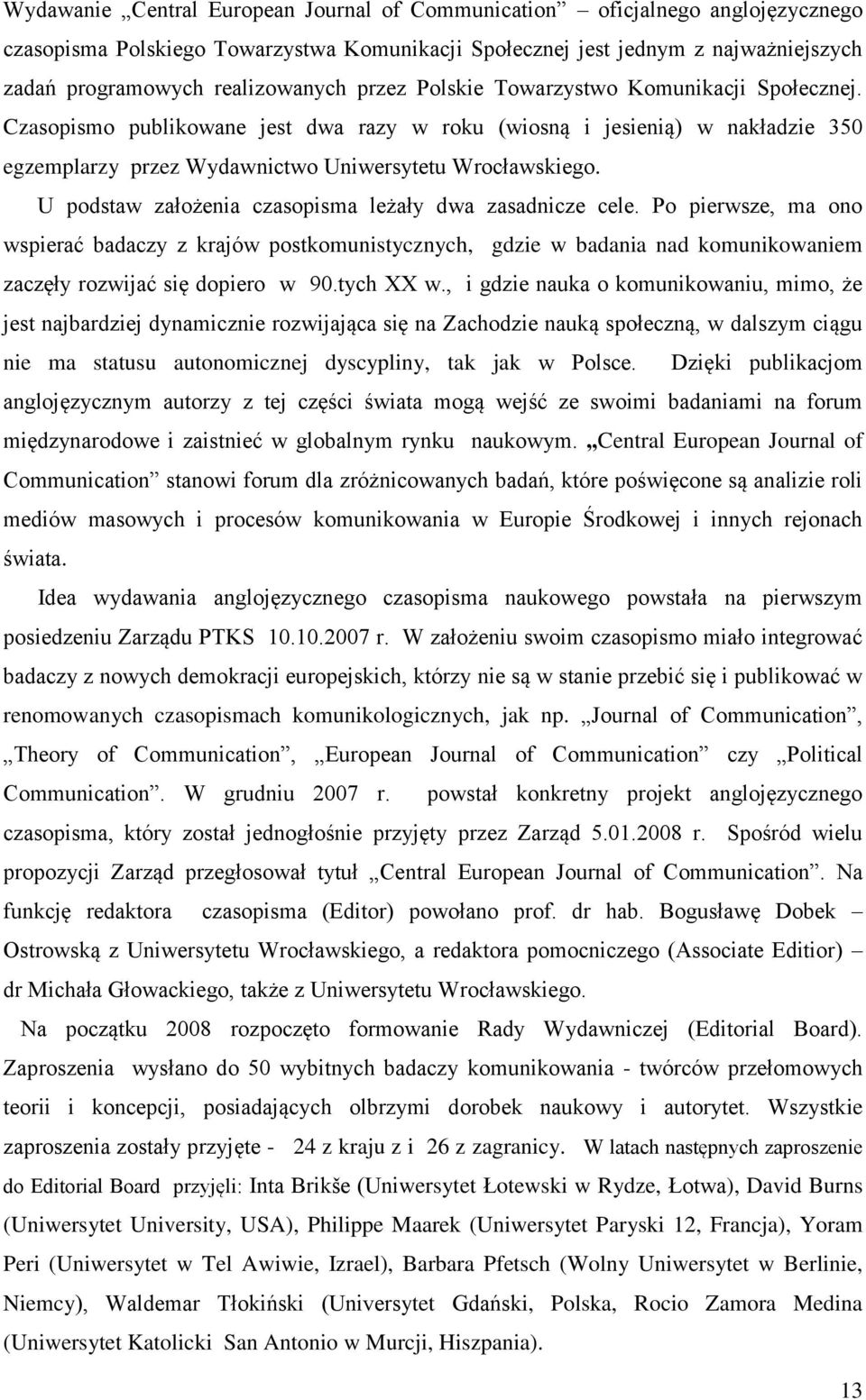 U podstaw założenia czasopisma leżały dwa zasadnicze cele. Po pierwsze, ma ono wspierać badaczy z krajów postkomunistycznych, gdzie w badania nad komunikowaniem zaczęły rozwijać się dopiero w 90.