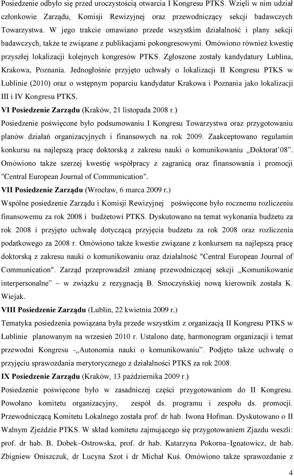 Omówiono również kwestię przyszłej lokalizacji kolejnych kongresów PTKS. Zgłoszone zostały kandydatury Lublina, Krakowa, Poznania.