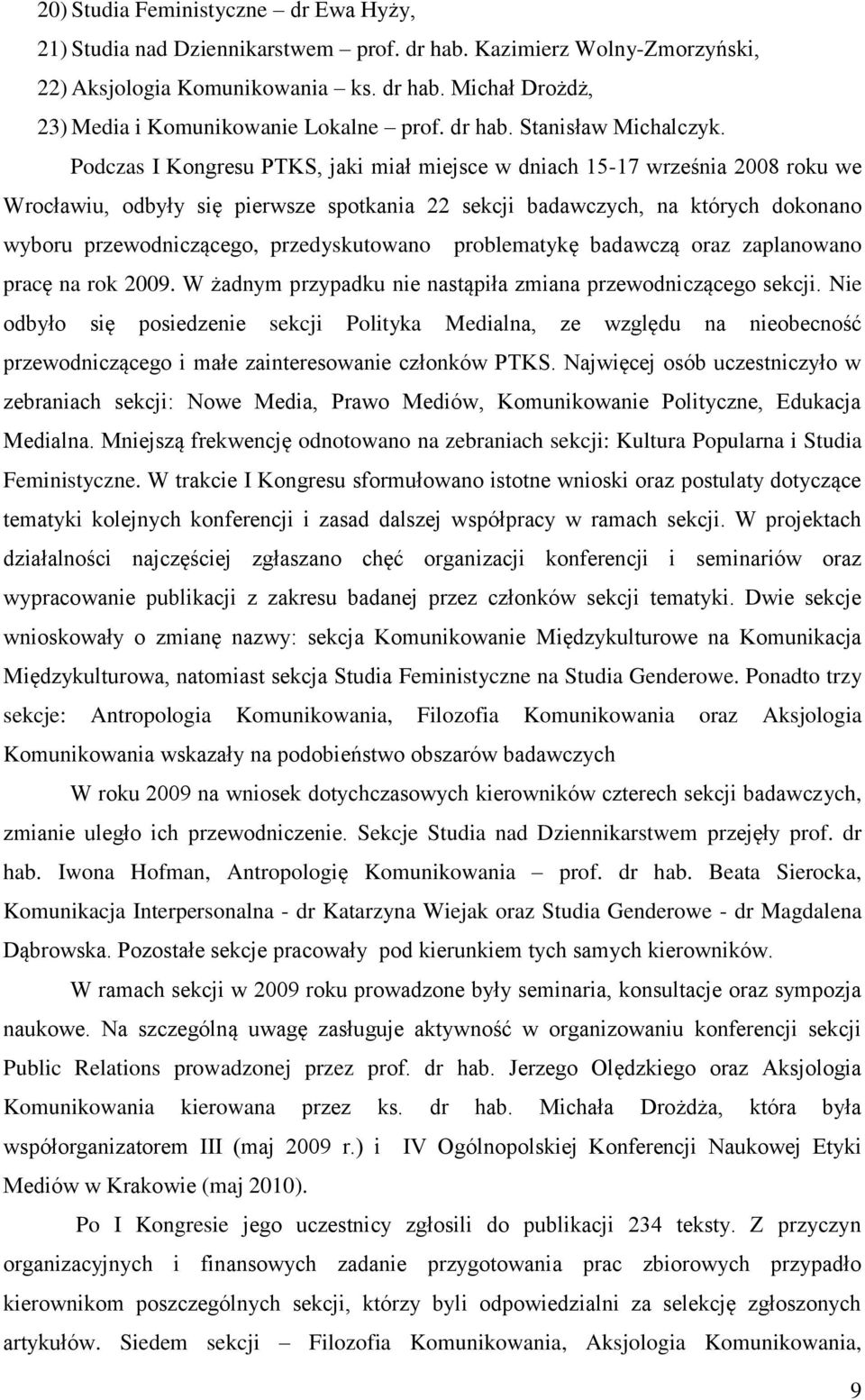 Podczas I Kongresu PTKS, jaki miał miejsce w dniach 15-17 września 2008 roku we Wrocławiu, odbyły się pierwsze spotkania 22 sekcji badawczych, na których dokonano wyboru przewodniczącego,