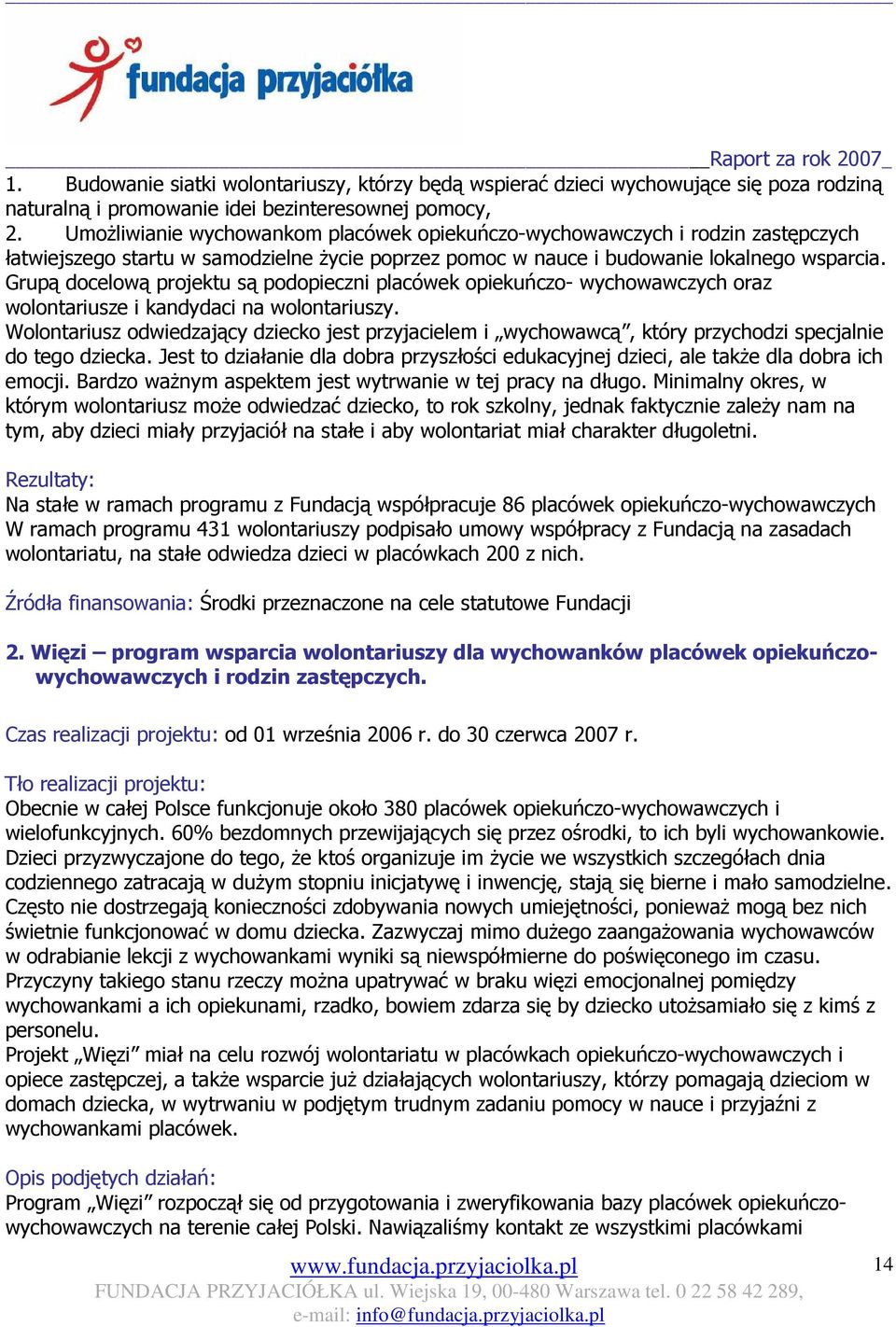 Grupą docelową projektu są podopieczni placówek opiekuńczo- wychowawczych oraz wolontariusze i kandydaci na wolontariuszy.