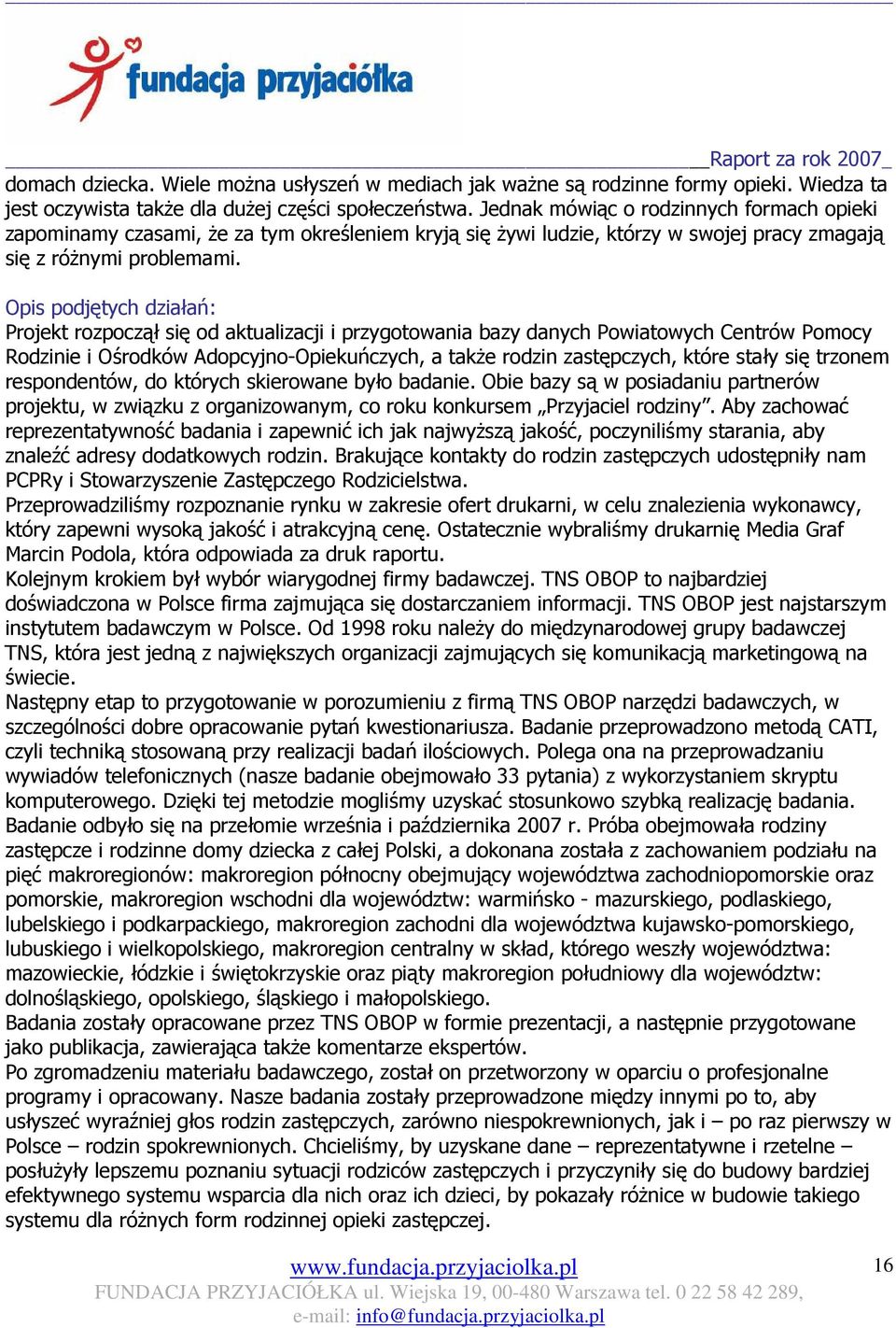 Opis podjętych działań: Projekt rozpoczął się od aktualizacji i przygotowania bazy danych Powiatowych Centrów Pomocy Rodzinie i Ośrodków Adopcyjno-Opiekuńczych, a takŝe rodzin zastępczych, które