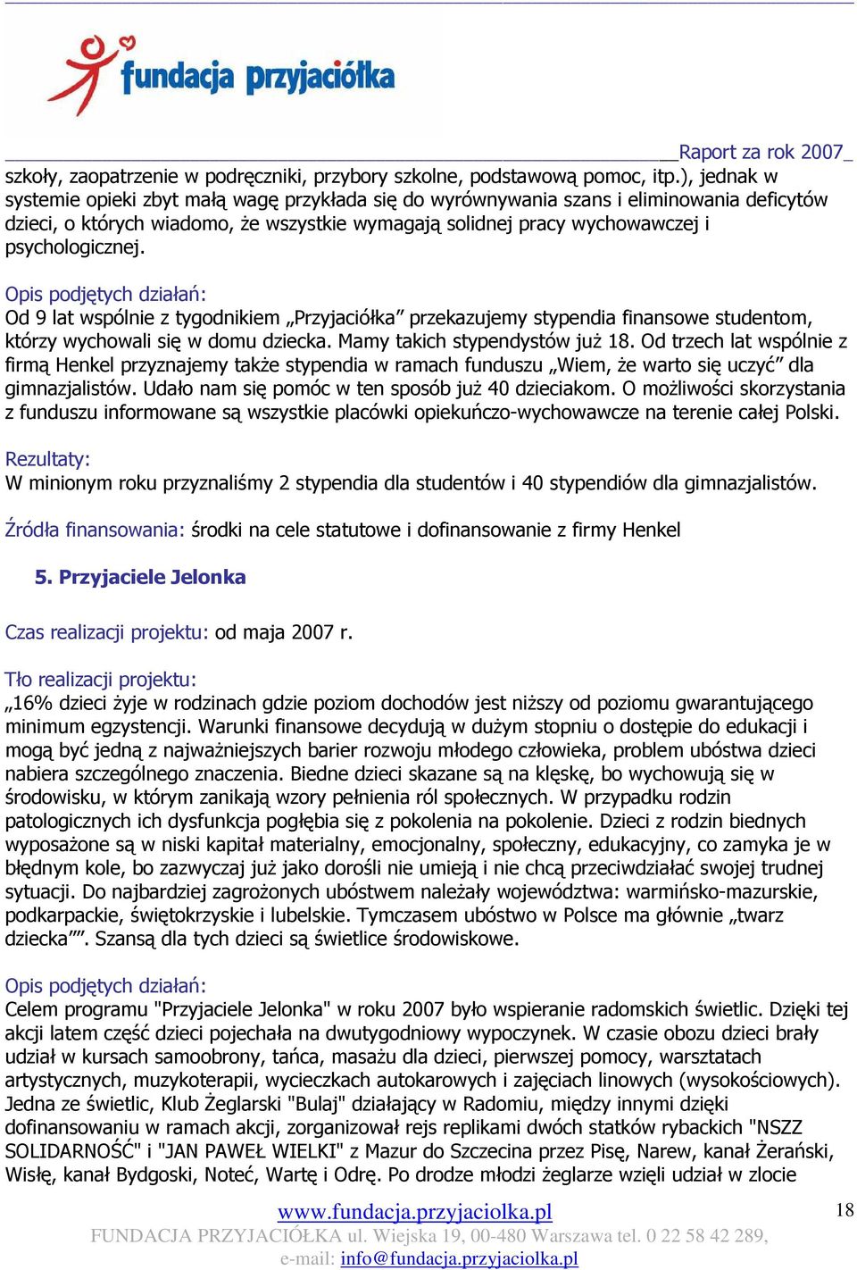 Opis podjętych działań: Od 9 lat wspólnie z tygodnikiem Przyjaciółka przekazujemy stypendia finansowe studentom, którzy wychowali się w domu dziecka. Mamy takich stypendystów juŝ 18.