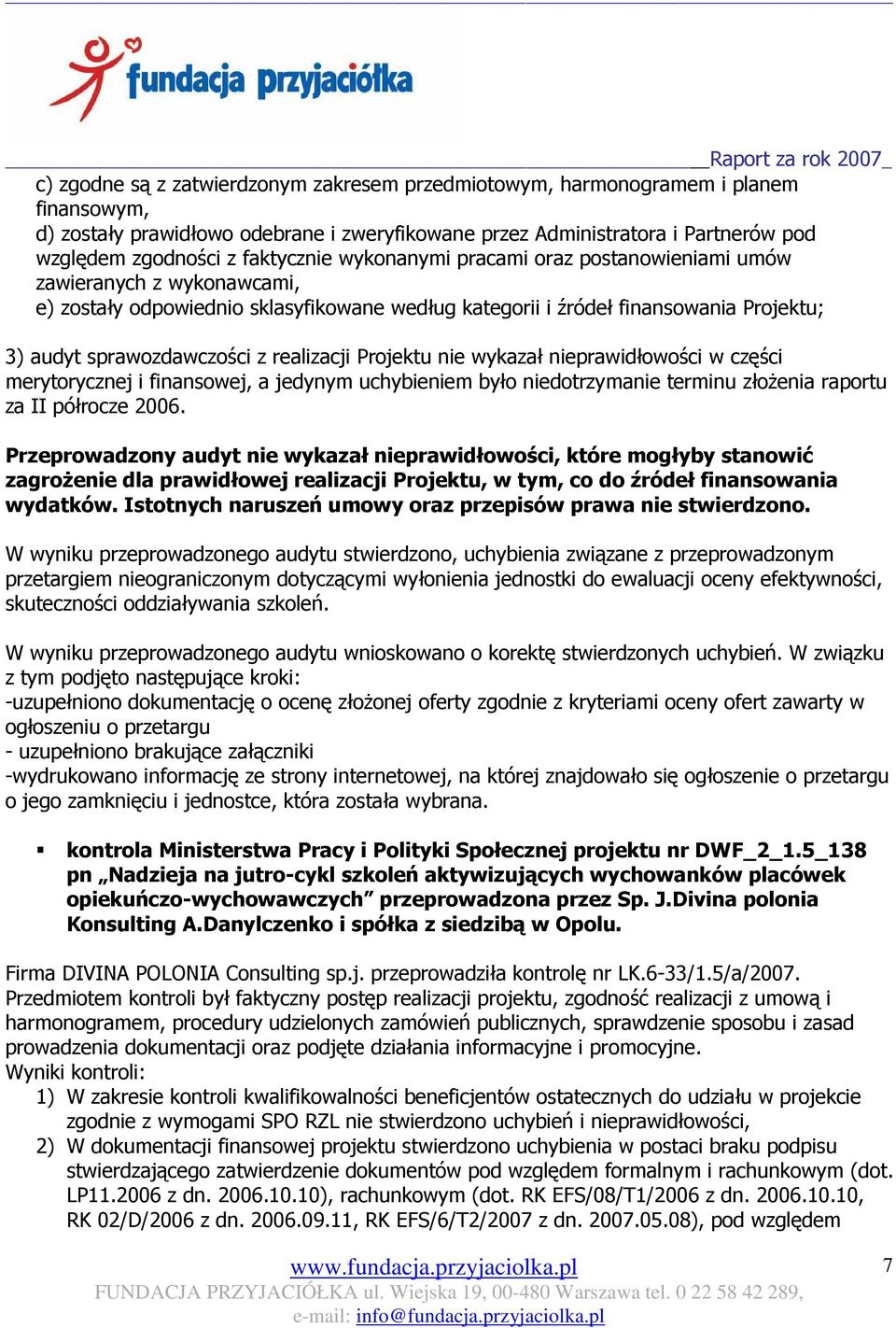 realizacji Projektu nie wykazał nieprawidłowości w części merytorycznej i finansowej, a jedynym uchybieniem było niedotrzymanie terminu złoŝenia raportu za II półrocze 2006.