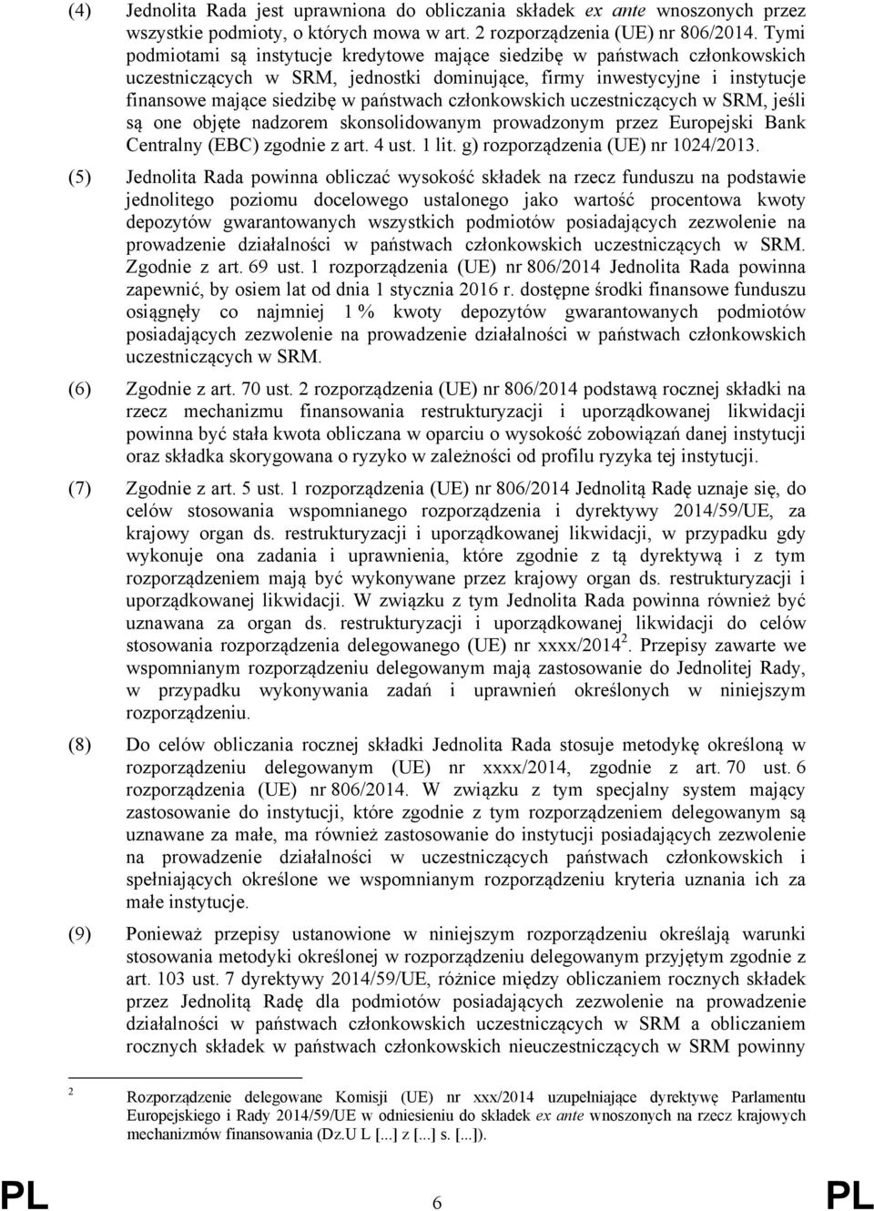członkowskich uczestniczących w SRM, jeśli są one objęte nadzorem skonsolidowanym prowadzonym przez Europejski Bank Centralny (EBC) zgodnie z art. 4 ust. 1 lit. g) rozporządzenia (UE) nr 1024/2013.
