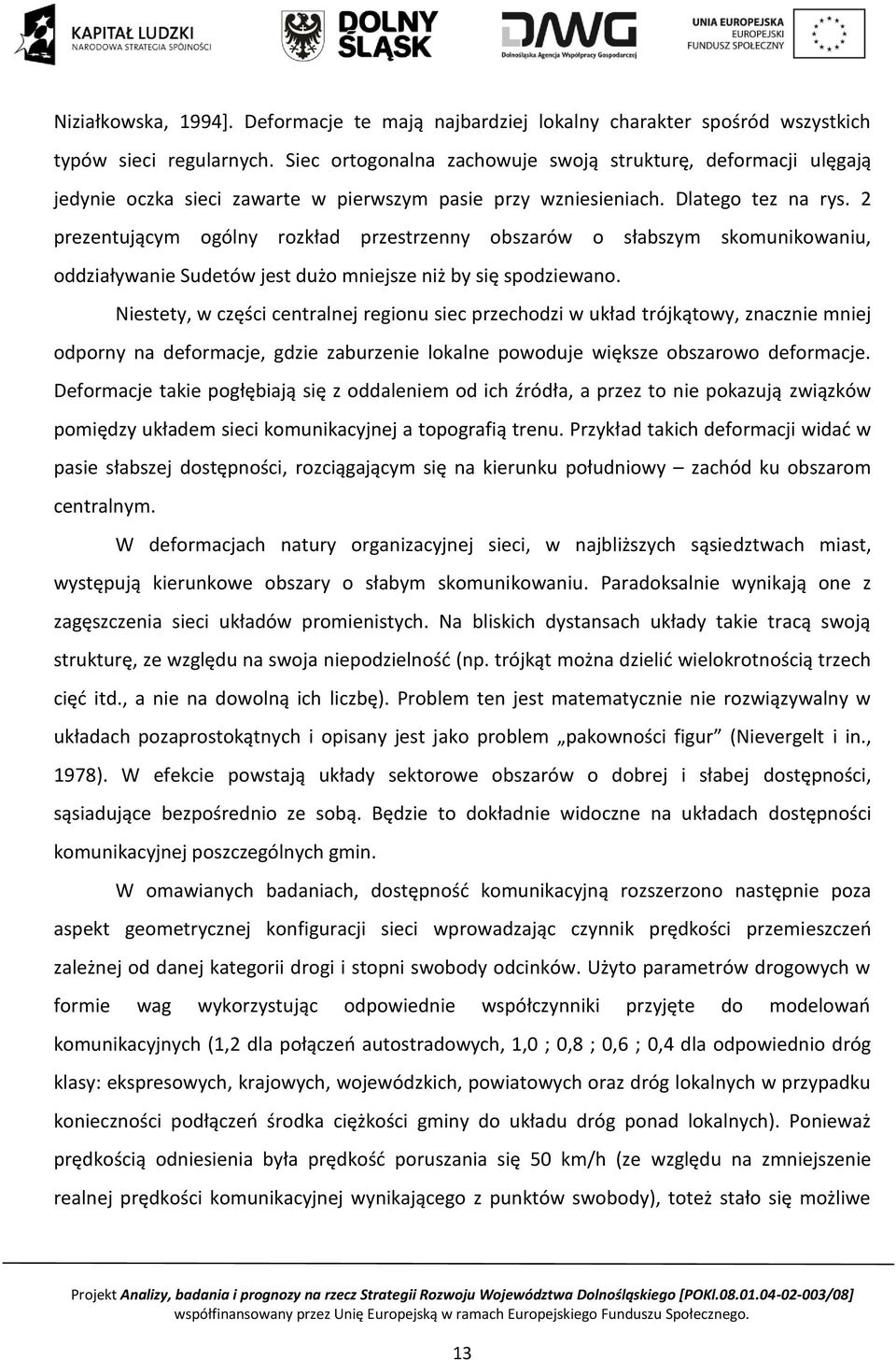 2 prezentującym ogólny rozkład przestrzenny obszarów o słabszym skomunikowaniu, oddziaływanie Sudetów jest dużo mniejsze niż by się spodziewano.