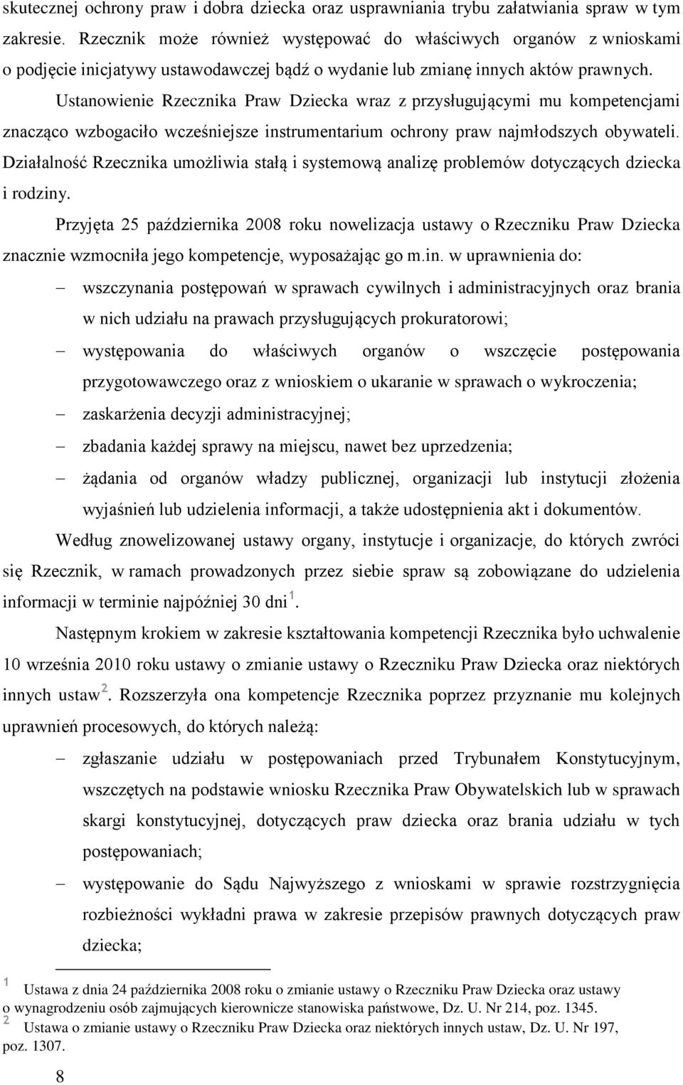 Ustanowienie Rzecznika Praw Dziecka wraz z przysługującymi mu kompetencjami znacząco wzbogaciło wcześniejsze instrumentarium ochrony praw najmłodszych obywateli.