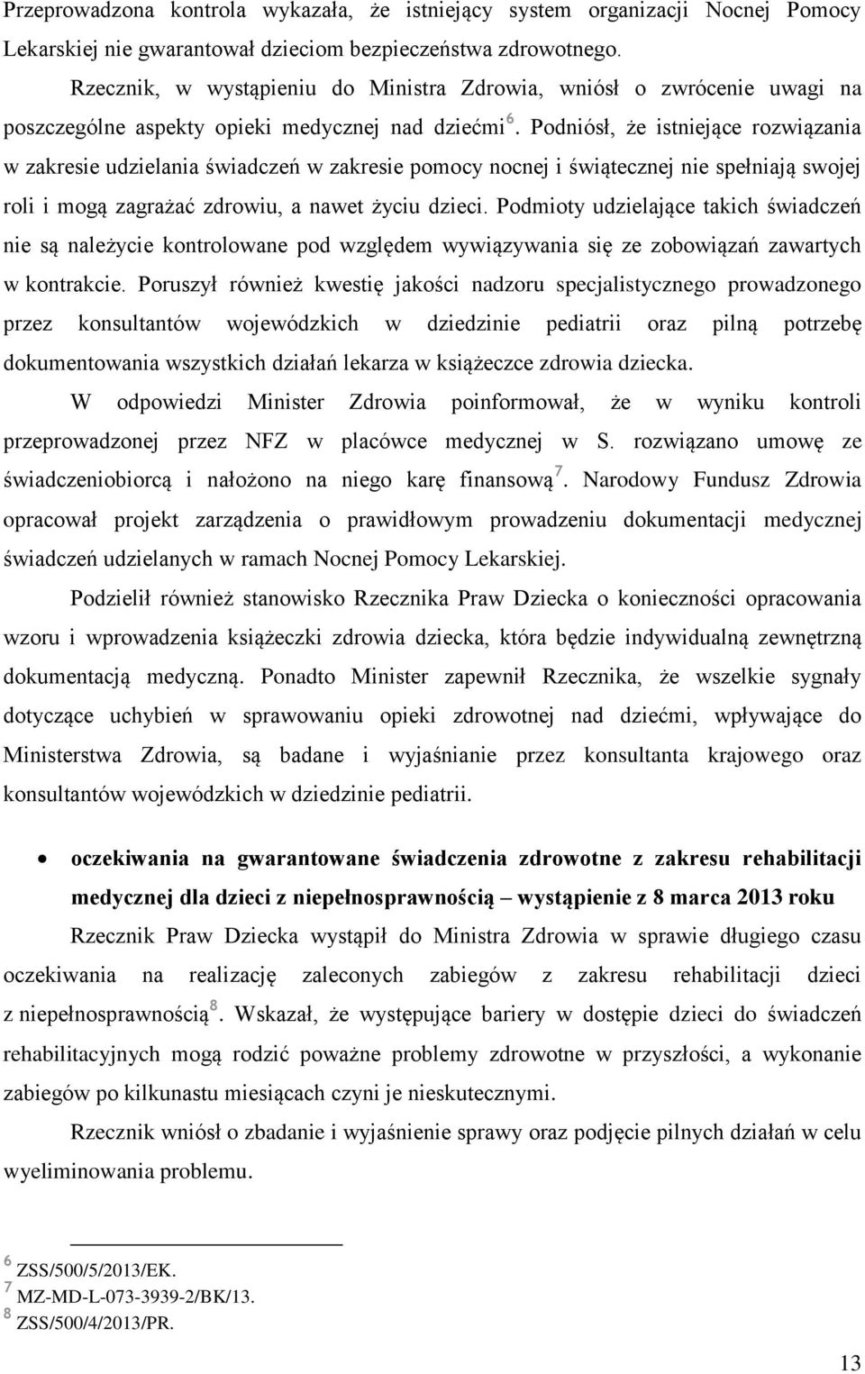 Podniósł, że istniejące rozwiązania w zakresie udzielania świadczeń w zakresie pomocy nocnej i świątecznej nie spełniają swojej roli i mogą zagrażać zdrowiu, a nawet życiu dzieci.