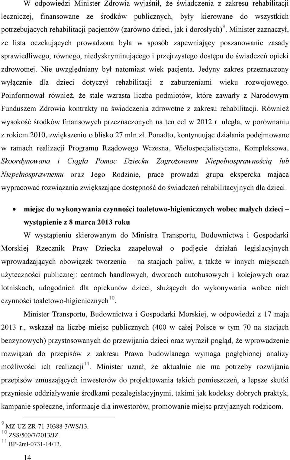 Minister zaznaczył, że lista oczekujących prowadzona była w sposób zapewniający poszanowanie zasady sprawiedliwego, równego, niedyskryminującego i przejrzystego dostępu do świadczeń opieki zdrowotnej.