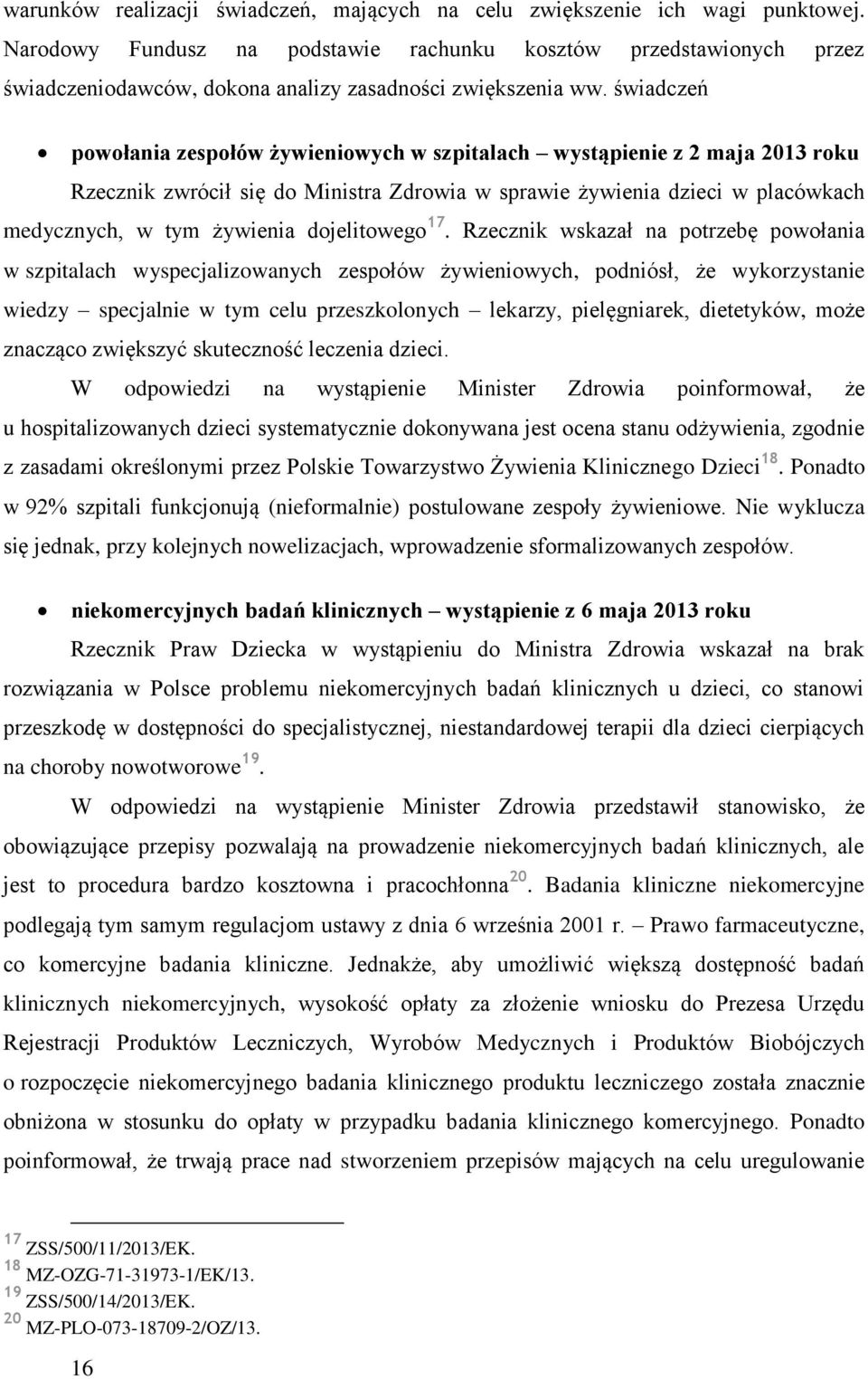 świadczeń powołania zespołów żywieniowych w szpitalach wystąpienie z 2 maja 2013 roku Rzecznik zwrócił się do Ministra Zdrowia w sprawie żywienia dzieci w placówkach medycznych, w tym żywienia