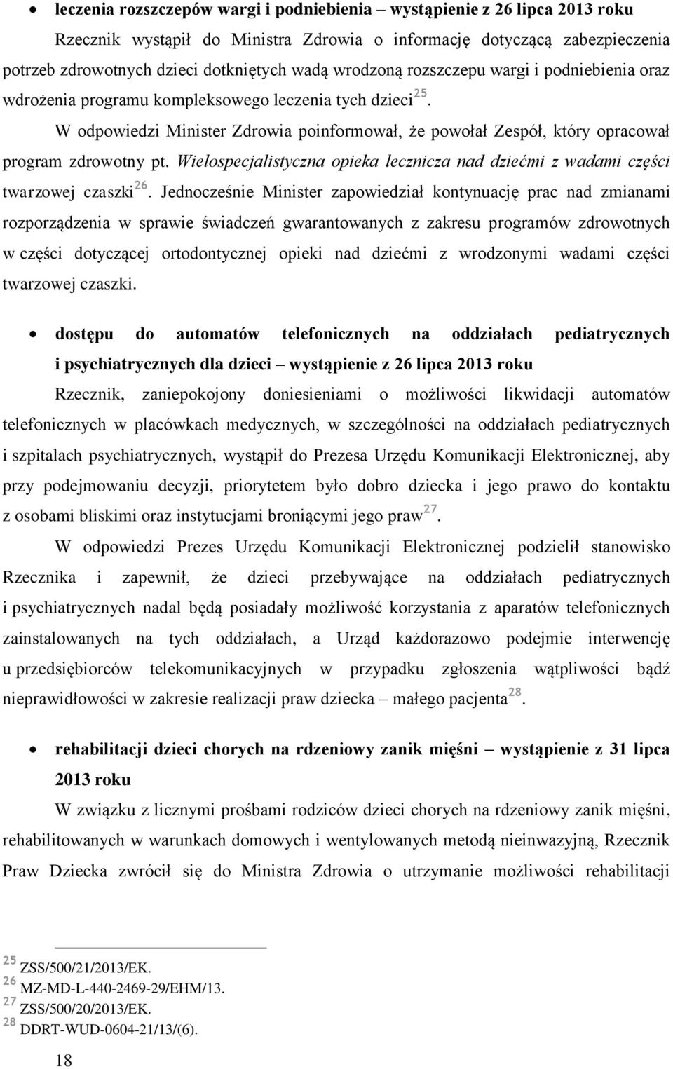 W odpowiedzi Minister Zdrowia poinformował, że powołał Zespół, który opracował program zdrowotny pt. Wielospecjalistyczna opieka lecznicza nad dziećmi z wadami części twarzowej czaszki 26.