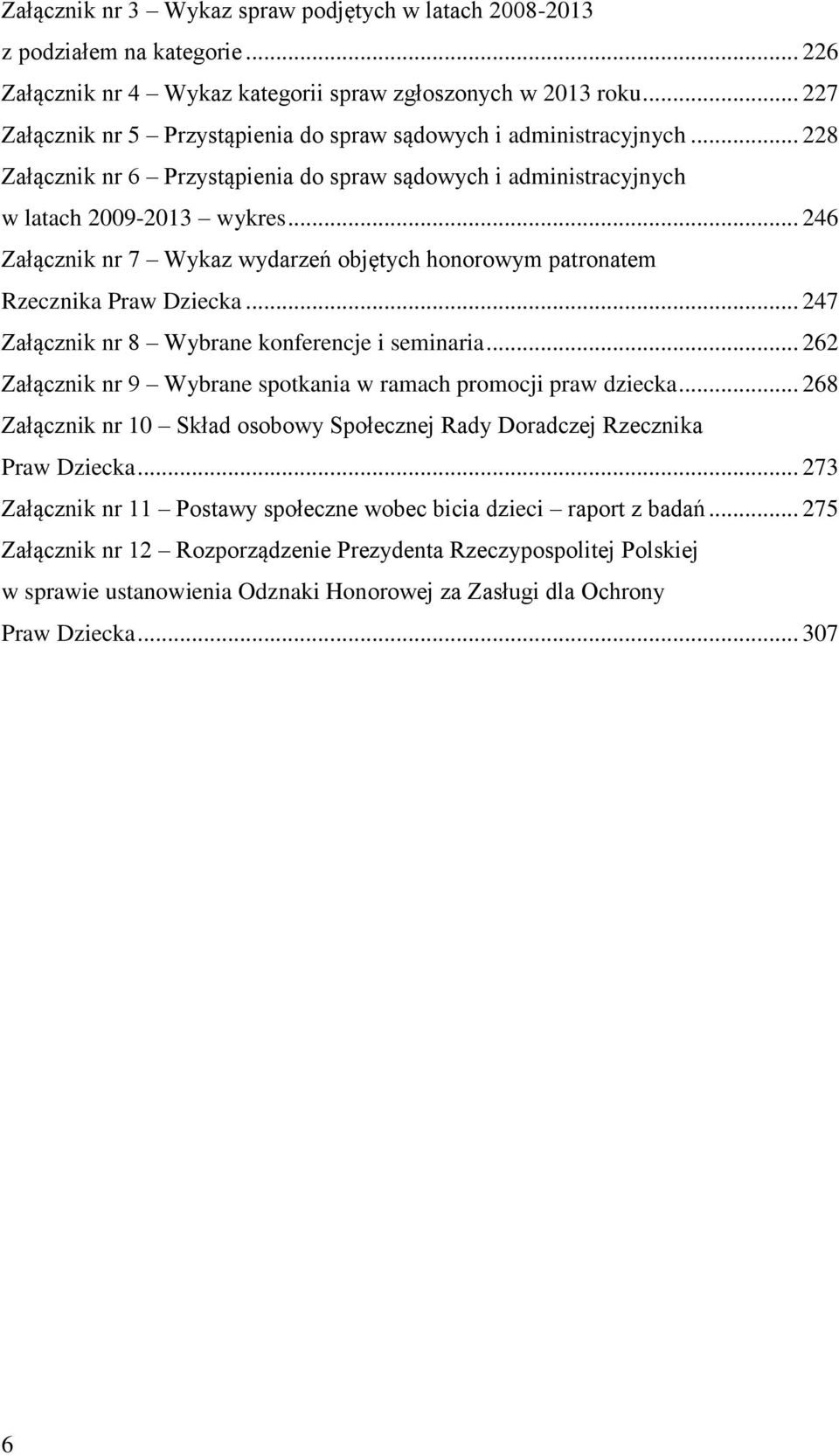 .. 246 Załącznik nr 7 Wykaz wydarzeń objętych honorowym patronatem Rzecznika Praw Dziecka... 247 Załącznik nr 8 Wybrane konferencje i seminaria.