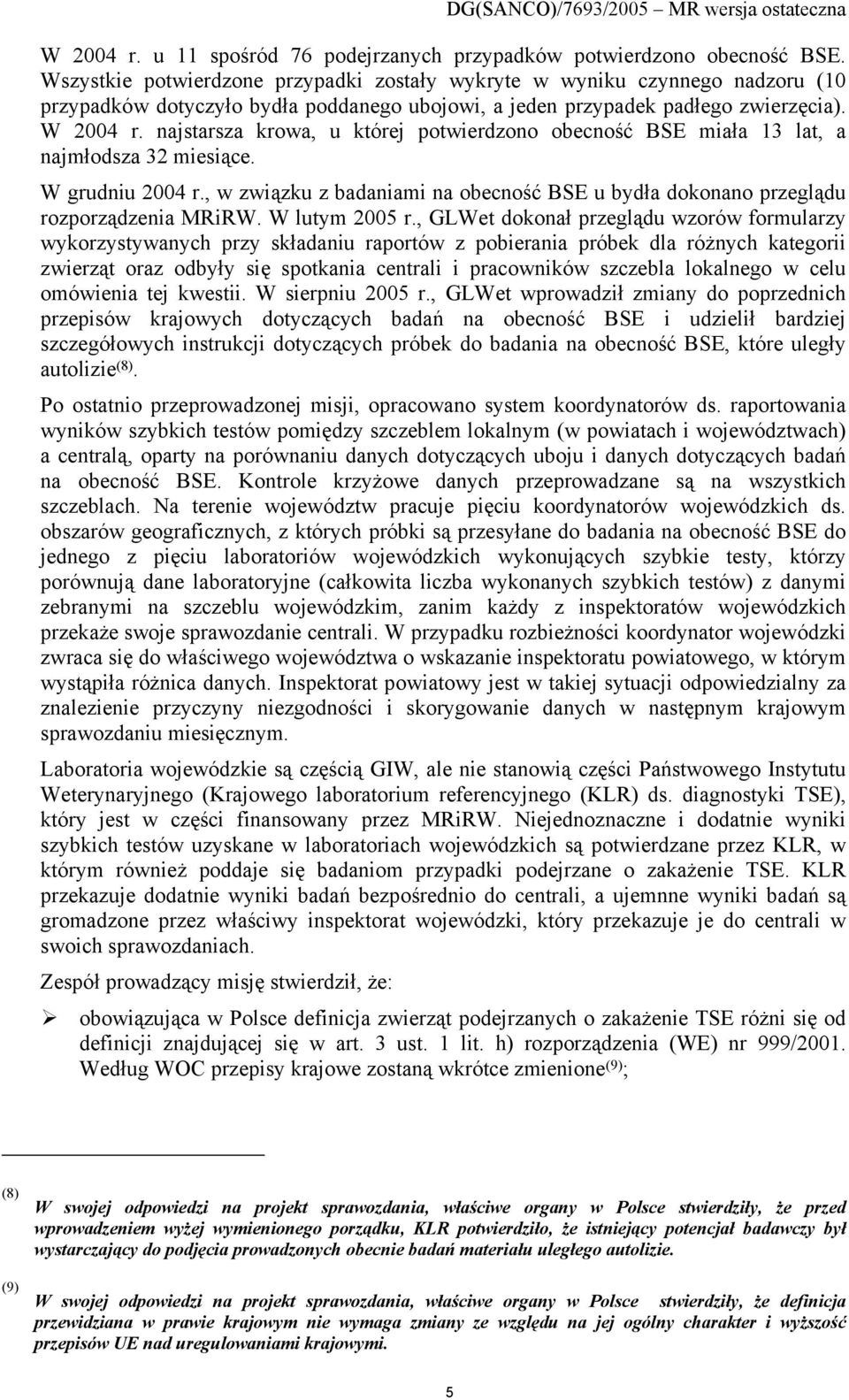 najstarsza krowa, u której potwierdzono obecność BSE miała 13 lat, a najmłodsza 32 miesiące. W grudniu 2004 r., w związku z badaniami na obecność BSE u bydła dokonano przeglądu rozporządzenia MRiRW.