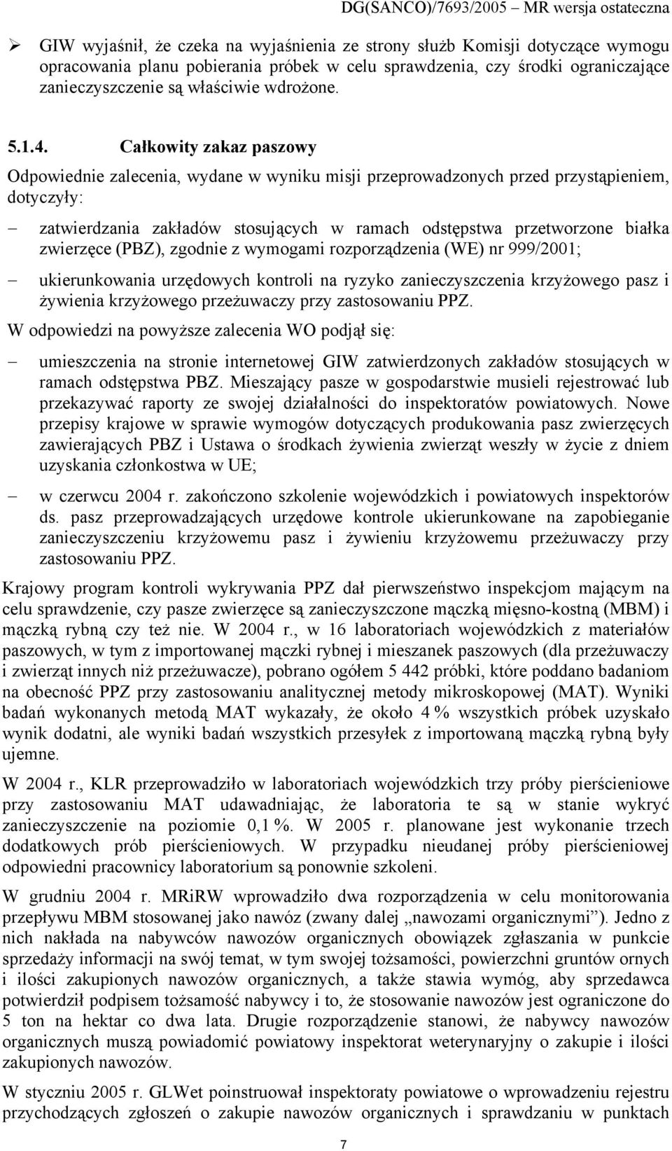 Całkowity zakaz paszowy Odpowiednie zalecenia, wydane w wyniku misji przeprowadzonych przed przystąpieniem, dotyczyły: zatwierdzania zakładów stosujących w ramach odstępstwa przetworzone białka