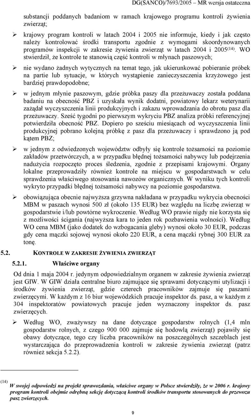 WO stwierdził, że kontrole te stanowią część kontroli w młynach paszowych; nie wydano żadnych wytycznych na temat tego, jak ukierunkować pobieranie próbek na partie lub sytuacje, w których